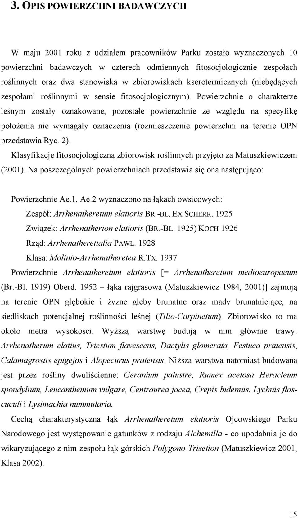 Powierzchnie o charakterze leśnym zostały oznakowane, pozostałe powierzchnie ze względu na specyfikę położenia nie wymagały oznaczenia (rozmieszczenie powierzchni na terenie OPN przedstawia Ryc. 2).