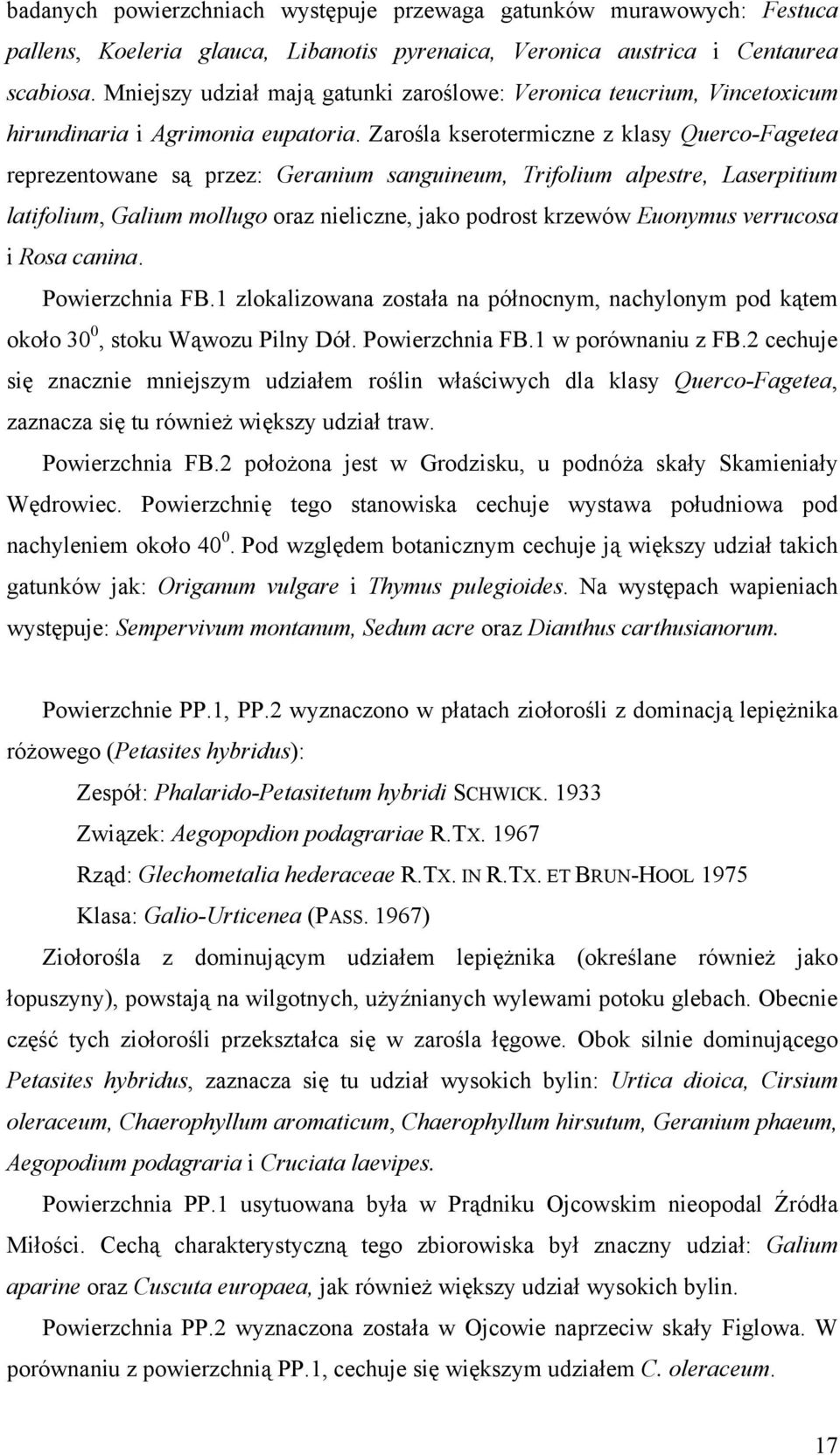 Zarośla kserotermiczne z klasy Querco-Fagetea reprezentowane są przez: Geranium sanguineum, Trifolium alpestre, Laserpitium latifolium, Galium mollugo oraz nieliczne, jako podrost krzewów Euonymus