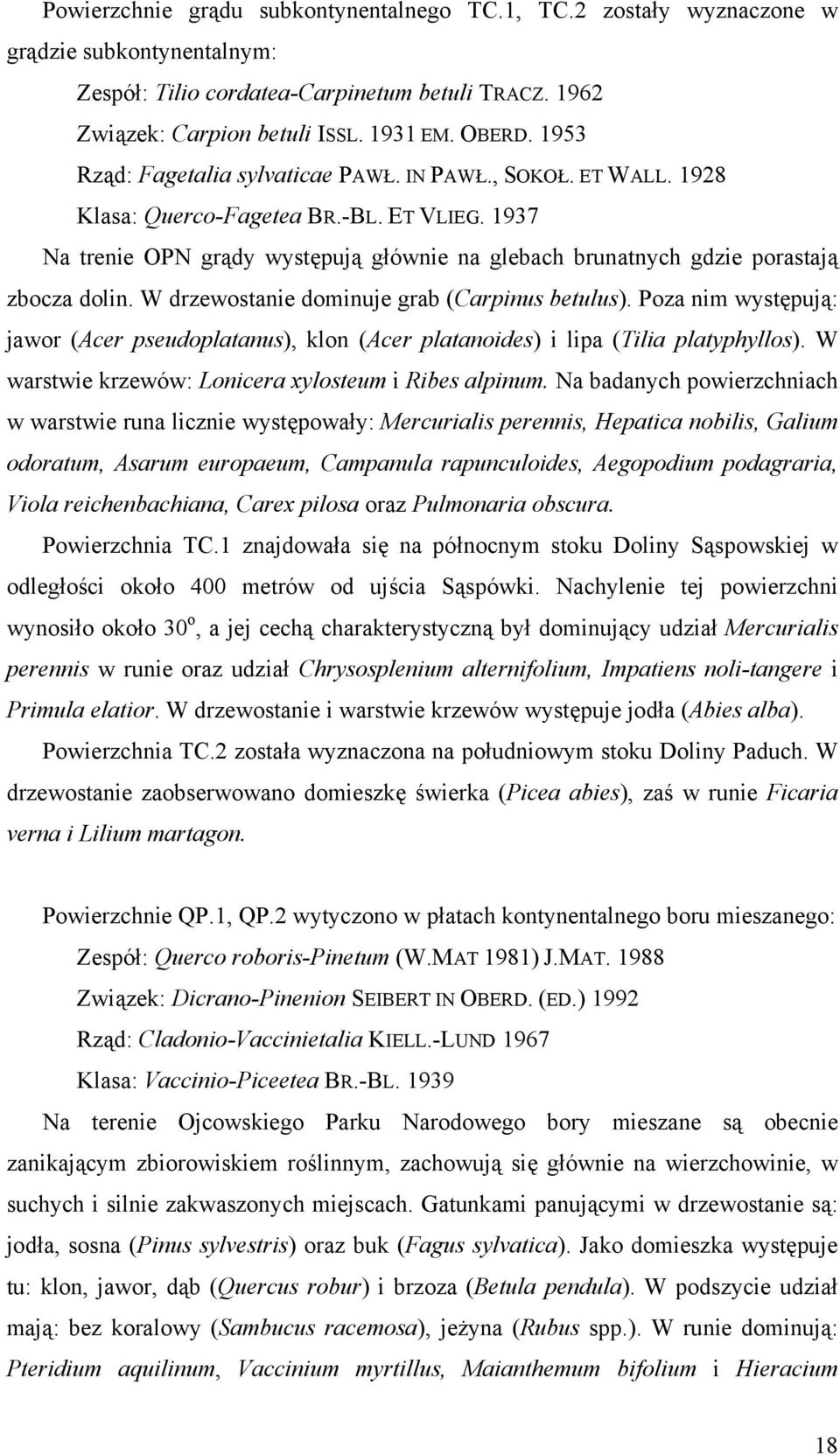 1937 Na trenie OPN grądy występują głównie na glebach brunatnych gdzie porastają zbocza dolin. W drzewostanie dominuje grab (Carpinus betulus).