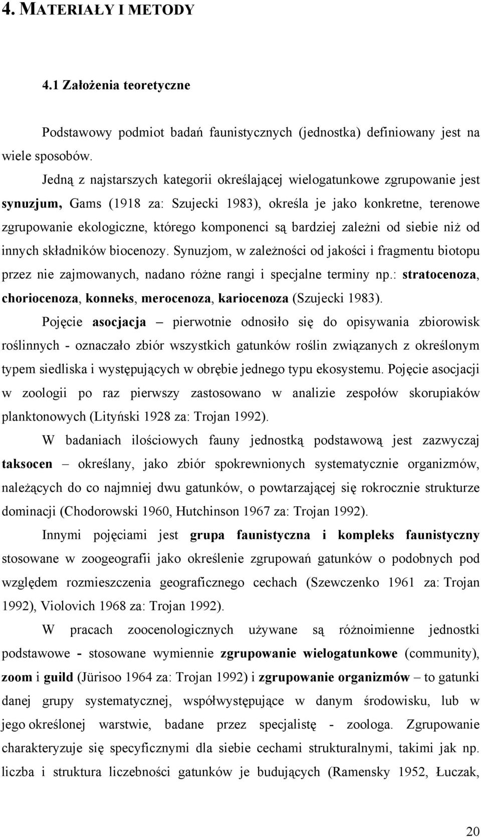 bardziej zależni od siebie niż od innych składników biocenozy. Synuzjom, w zależności od jakości i fragmentu biotopu przez nie zajmowanych, nadano różne rangi i specjalne terminy np.