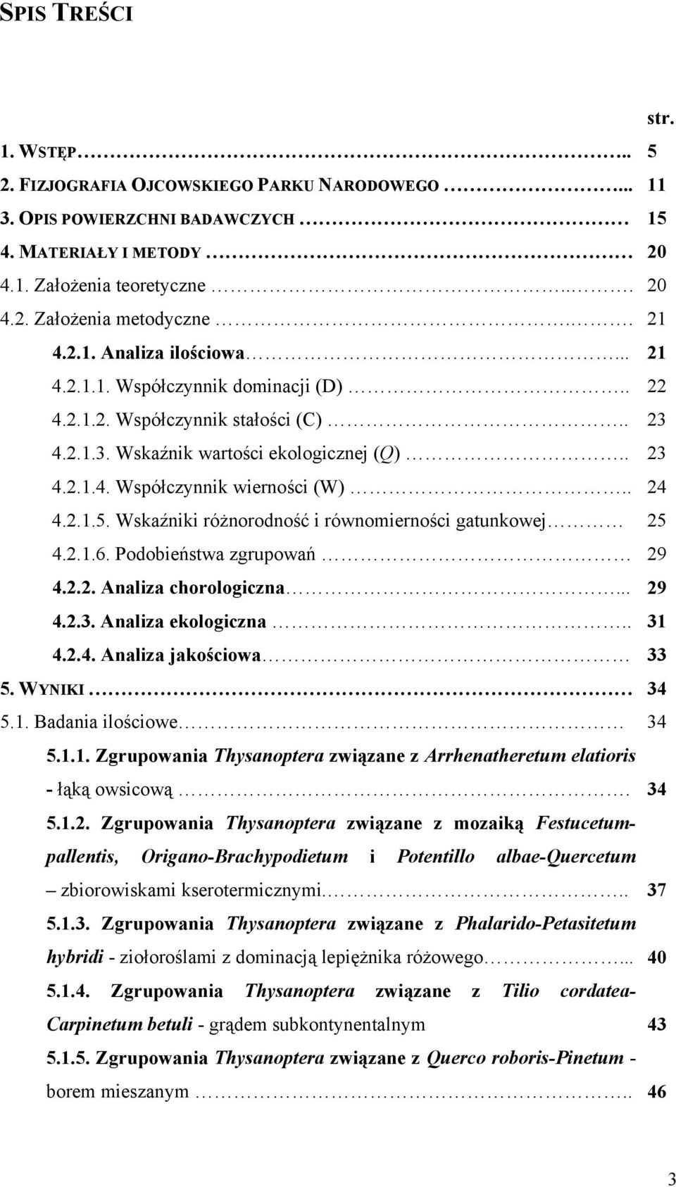 . 24 4.2.1.5. Wskaźniki różnorodność i równomierności gatunkowej 25 4.2.1.6. Podobieństwa zgrupowań 29 4.2.2. Analiza chorologiczna... 29 4.2.3. Analiza ekologiczna.. 31 4.2.4. Analiza jakościowa 33 5.