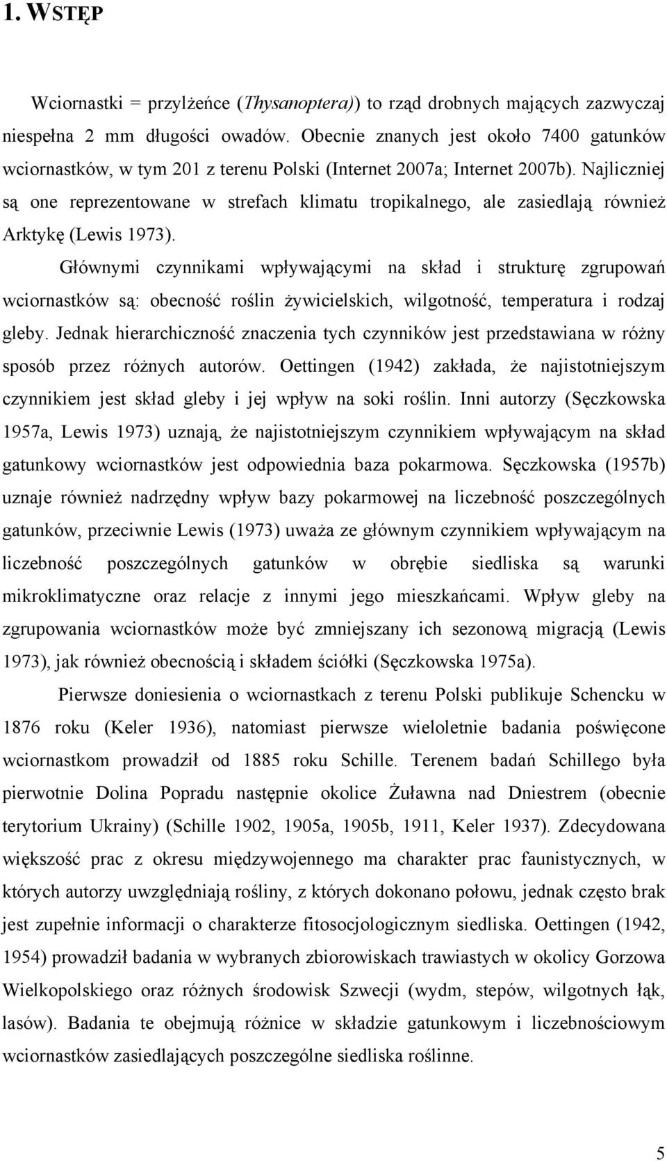 Najliczniej są one reprezentowane w strefach klimatu tropikalnego, ale zasiedlają również Arktykę (Lewis 1973).