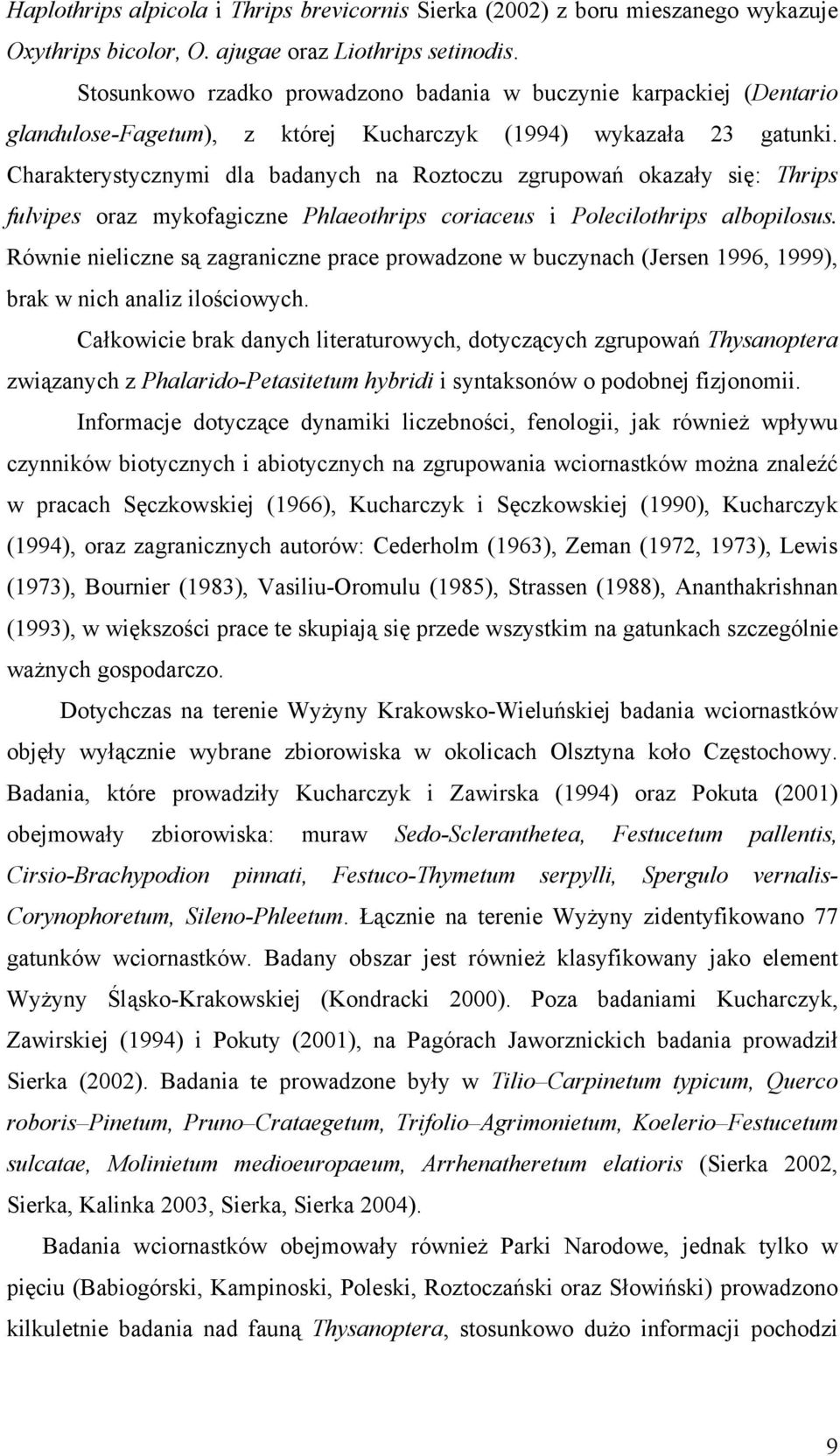 Charakterystycznymi dla badanych na Roztoczu zgrupowań okazały się: Thrips fulvipes oraz mykofagiczne Phlaeothrips coriaceus i Polecilothrips albopilosus.