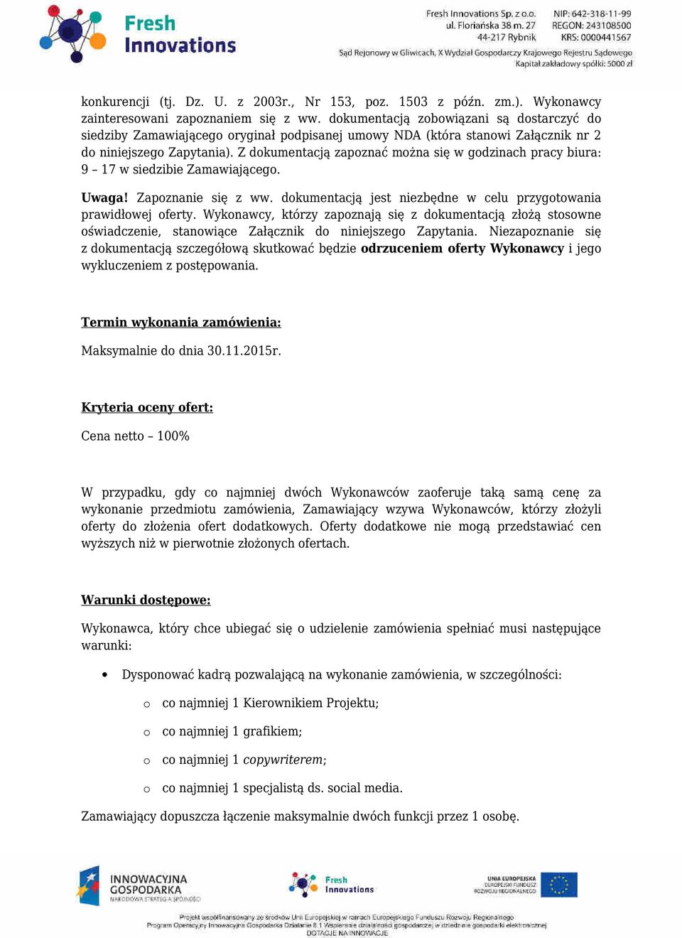 Z dokumentacją zapoznać można się w godzinach pracy biura: 9 17 w siedzibie Zamawiającego. Uwaga! Zapoznanie się z ww. dokumentacją jest niezbędne w celu przygotowania prawidłowej oferty.
