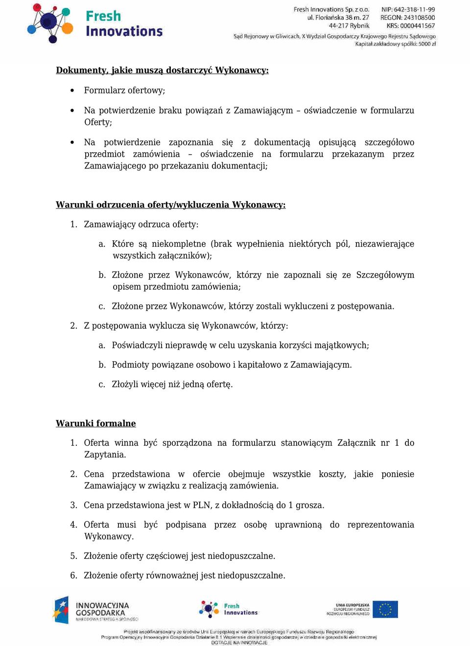 Zamawiający odrzuca oferty: a. Które są niekompletne (brak wypełnienia niektórych pól, niezawierające wszystkich załączników); b.