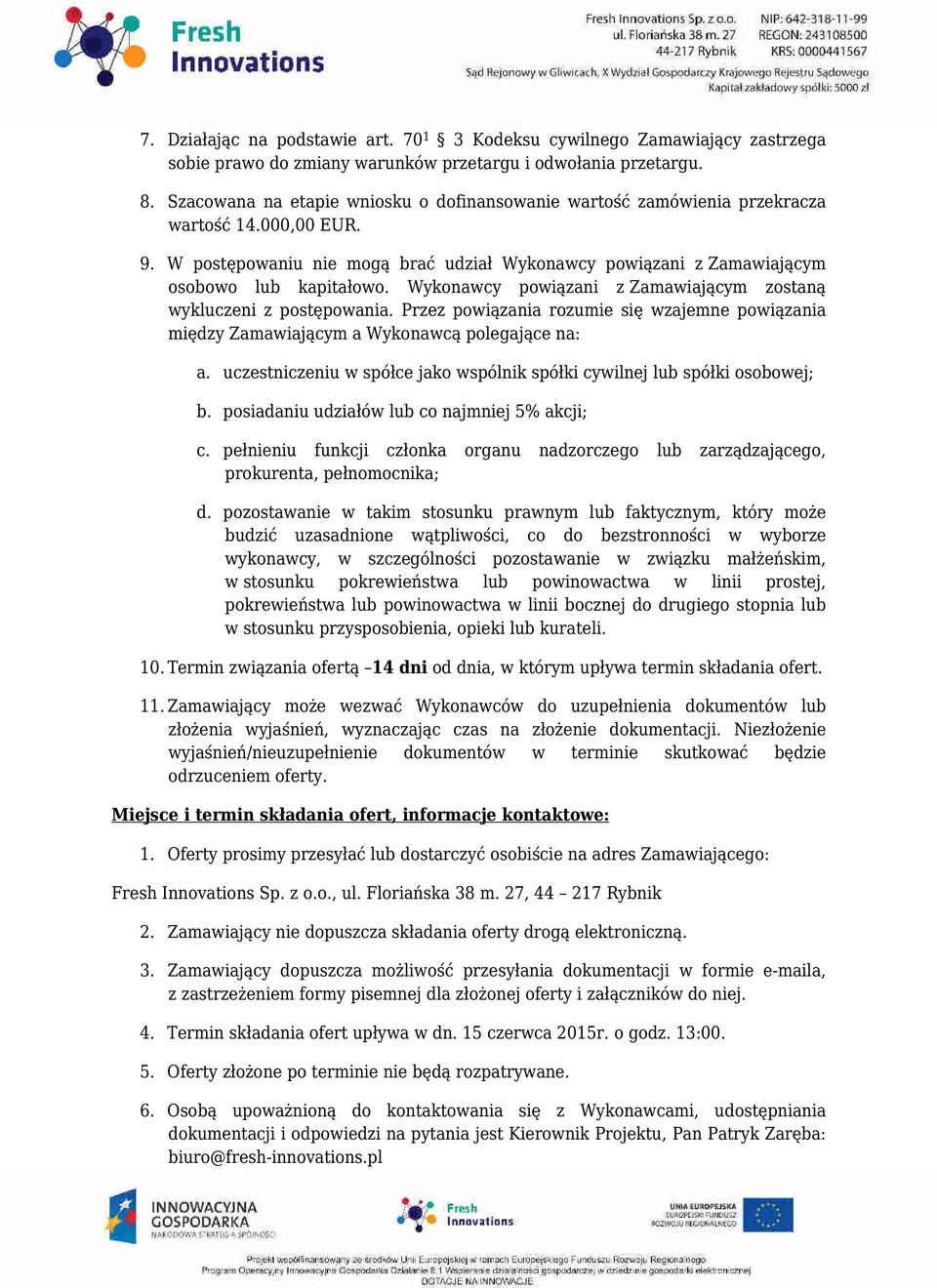 Wykonawcy powiązani z Zamawiającym zostaną wykluczeni z postępowania. Przez powiązania rozumie się wzajemne powiązania między Zamawiającym a Wykonawcą polegające na: a.