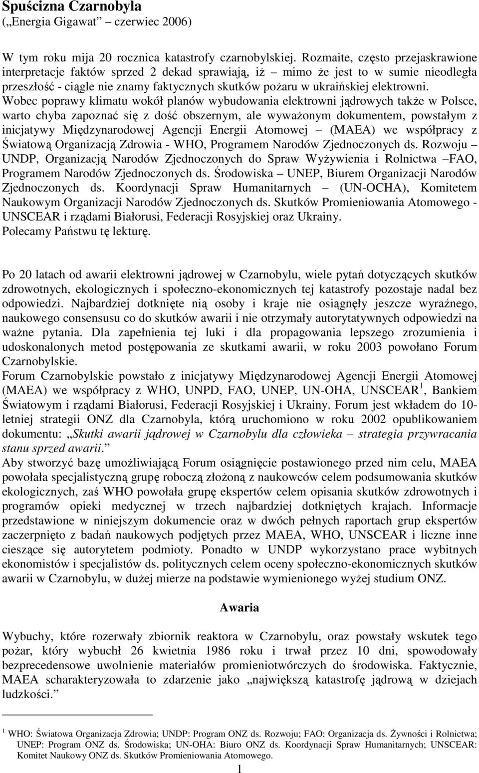 Wobec poprawy klimatu wokół planów wybudowania elektrowni jądrowych takŝe w Polsce, warto chyba zapoznać się z dość obszernym, ale wywaŝonym dokumentem, powstałym z inicjatywy Międzynarodowej Agencji