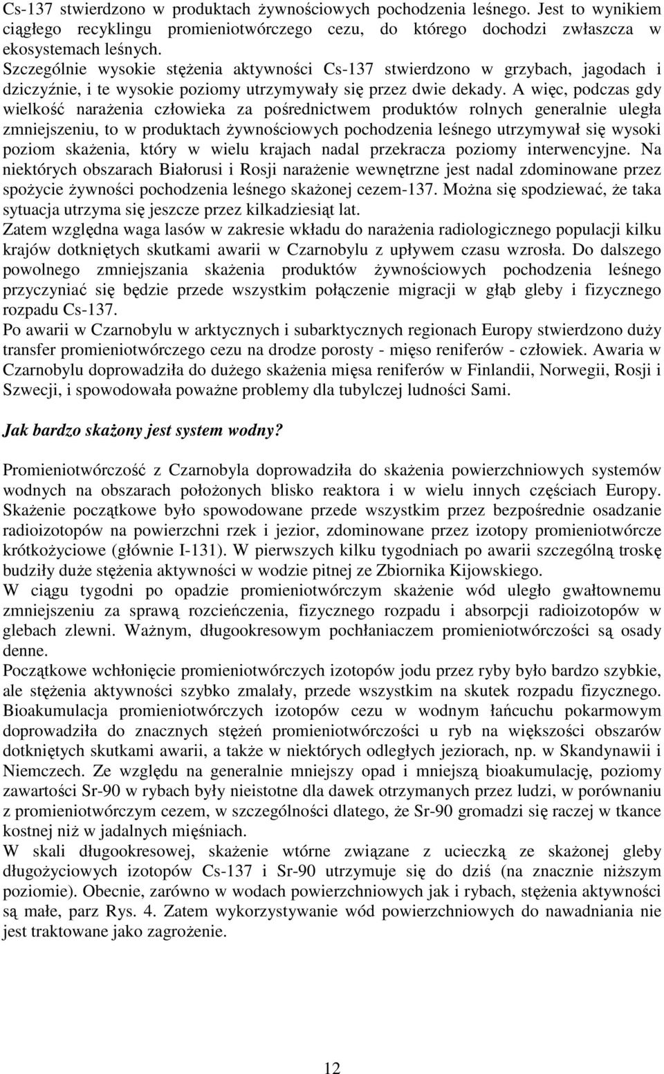 A więc, podczas gdy wielkość naraŝenia człowieka za pośrednictwem produktów rolnych generalnie uległa zmniejszeniu, to w produktach Ŝywnościowych pochodzenia leśnego utrzymywał się wysoki poziom