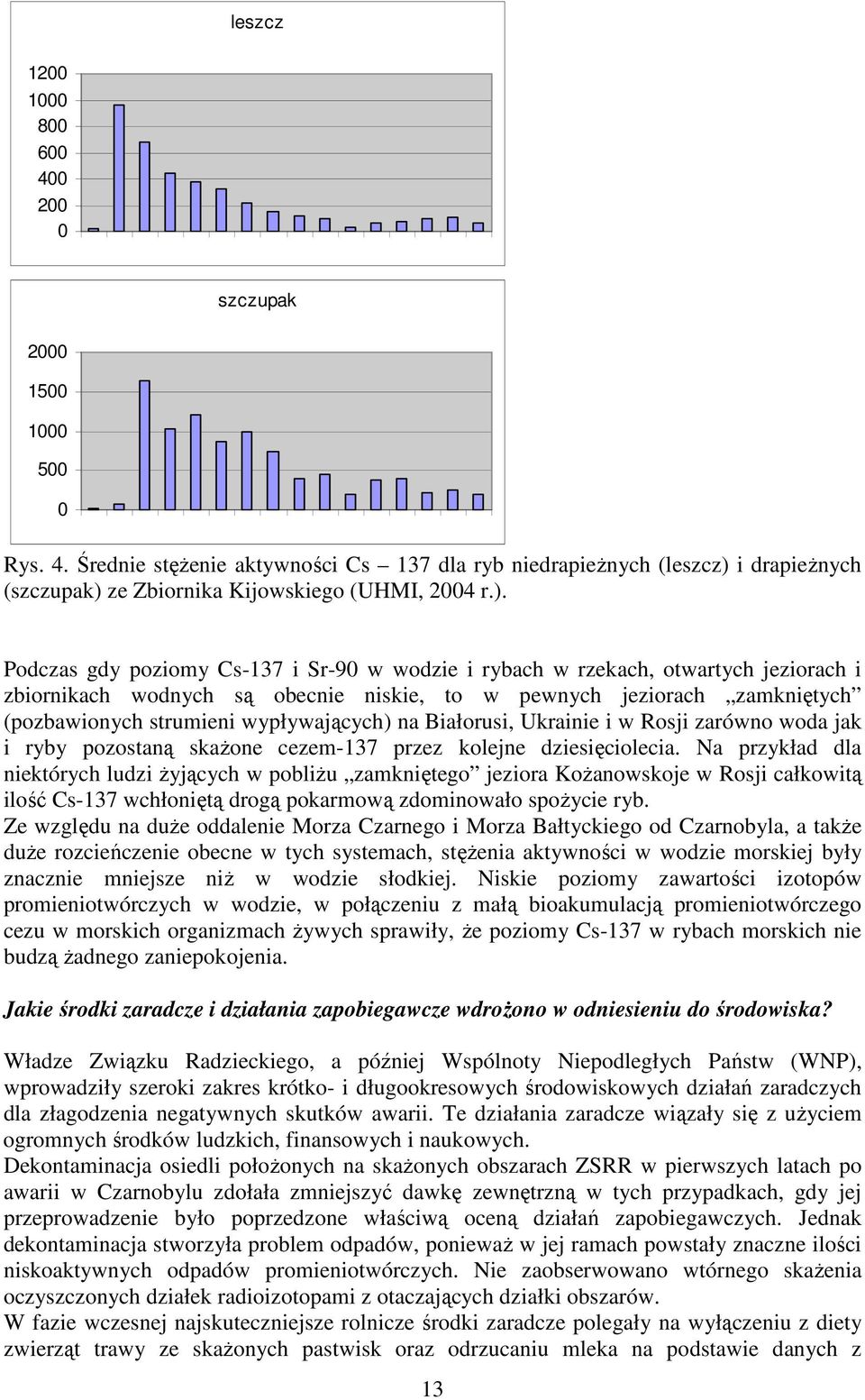 wypływających) na Białorusi, Ukrainie i w Rosji zarówno woda jak i ryby pozostaną skaŝone cezem-137 przez kolejne dziesięciolecia.