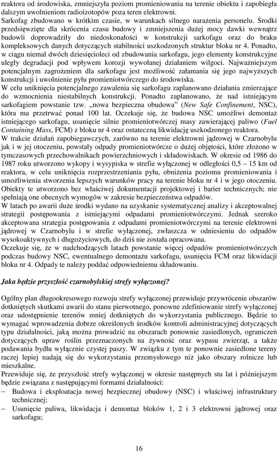 Środki przedsięwzięte dla skrócenia czasu budowy i zmniejszenia duŝej mocy dawki wewnątrz budowli doprowadziły do niedoskonałości w konstrukcji sarkofagu oraz do braku kompleksowych danych