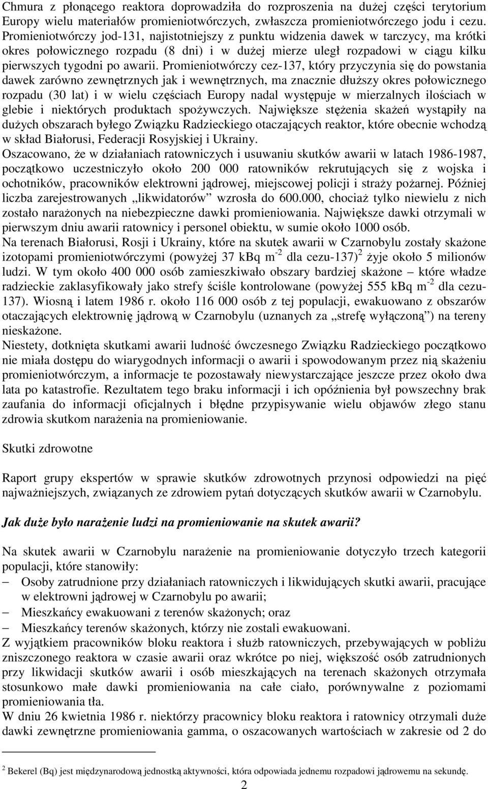 Promieniotwórczy cez-137, który przyczynia się do powstania dawek zarówno zewnętrznych jak i wewnętrznych, ma znacznie dłuŝszy okres połowicznego rozpadu (30 lat) i w wielu częściach Europy nadal