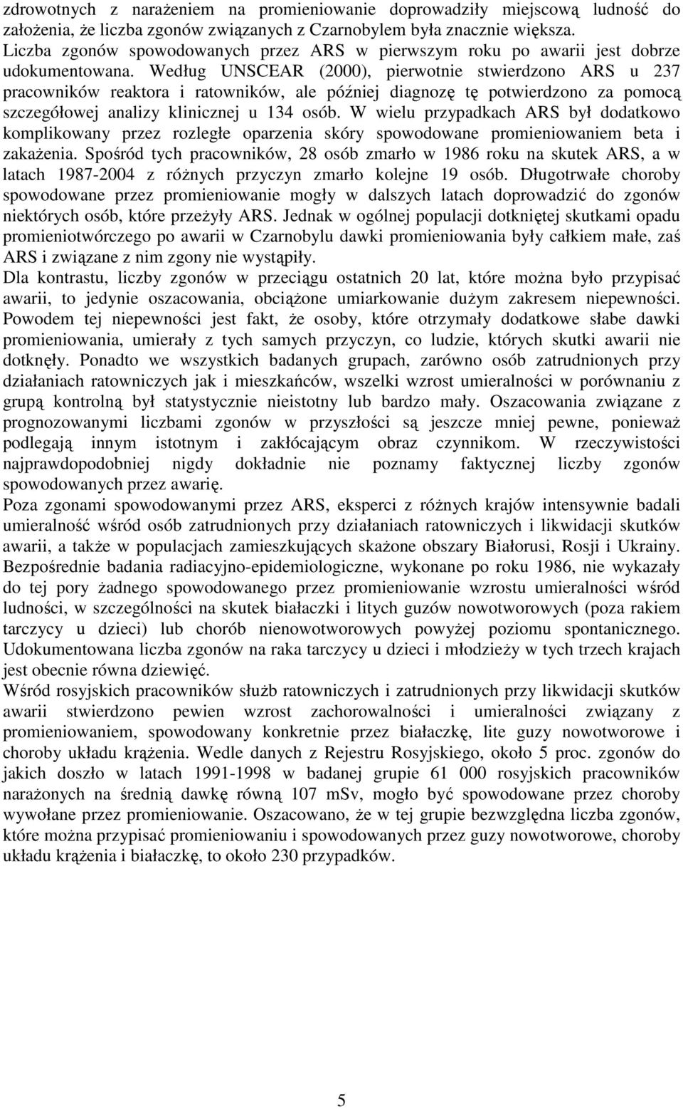 Według UNSCEAR (2000), pierwotnie stwierdzono ARS u 237 pracowników reaktora i ratowników, ale później diagnozę tę potwierdzono za pomocą szczegółowej analizy klinicznej u 134 osób.