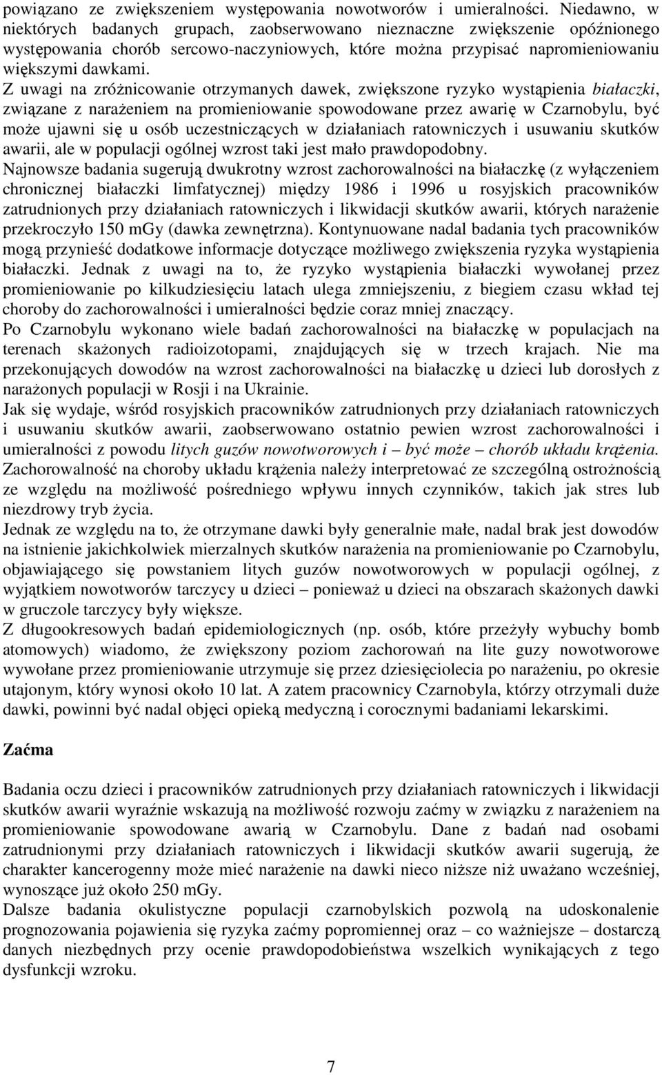 Z uwagi na zróŝnicowanie otrzymanych dawek, zwiększone ryzyko wystąpienia białaczki, związane z naraŝeniem na promieniowanie spowodowane przez awarię w Czarnobylu, być moŝe ujawni się u osób