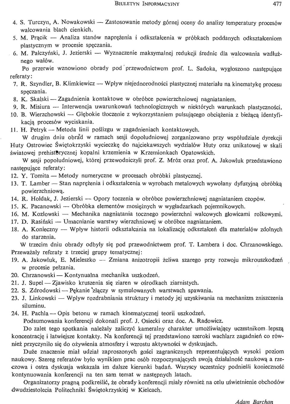 Jezierski Wyznaczenie maksymalnej redukcji ś rednic dla walcowania wzdłużnego wałów. Po przerwie wznowiono obrady pod przewodnictwem prof. L. Sadoka, wygłoszono nastę pują ce referaty: 7. R.