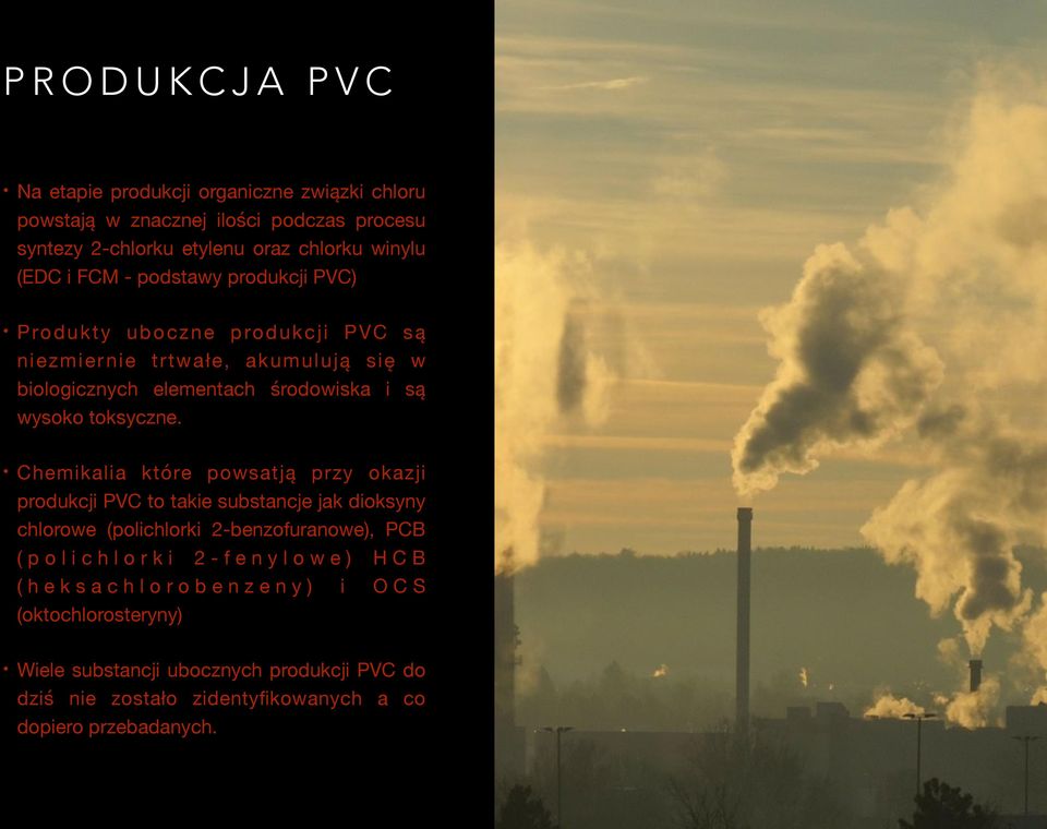 Chemikalia które powsatją przy okazji produkcji PVC to takie substancje jak dioksyny chlorowe (polichlorki 2-benzofuranowe), PCB ( p o l i c h l o r k i 2 - f e n y l