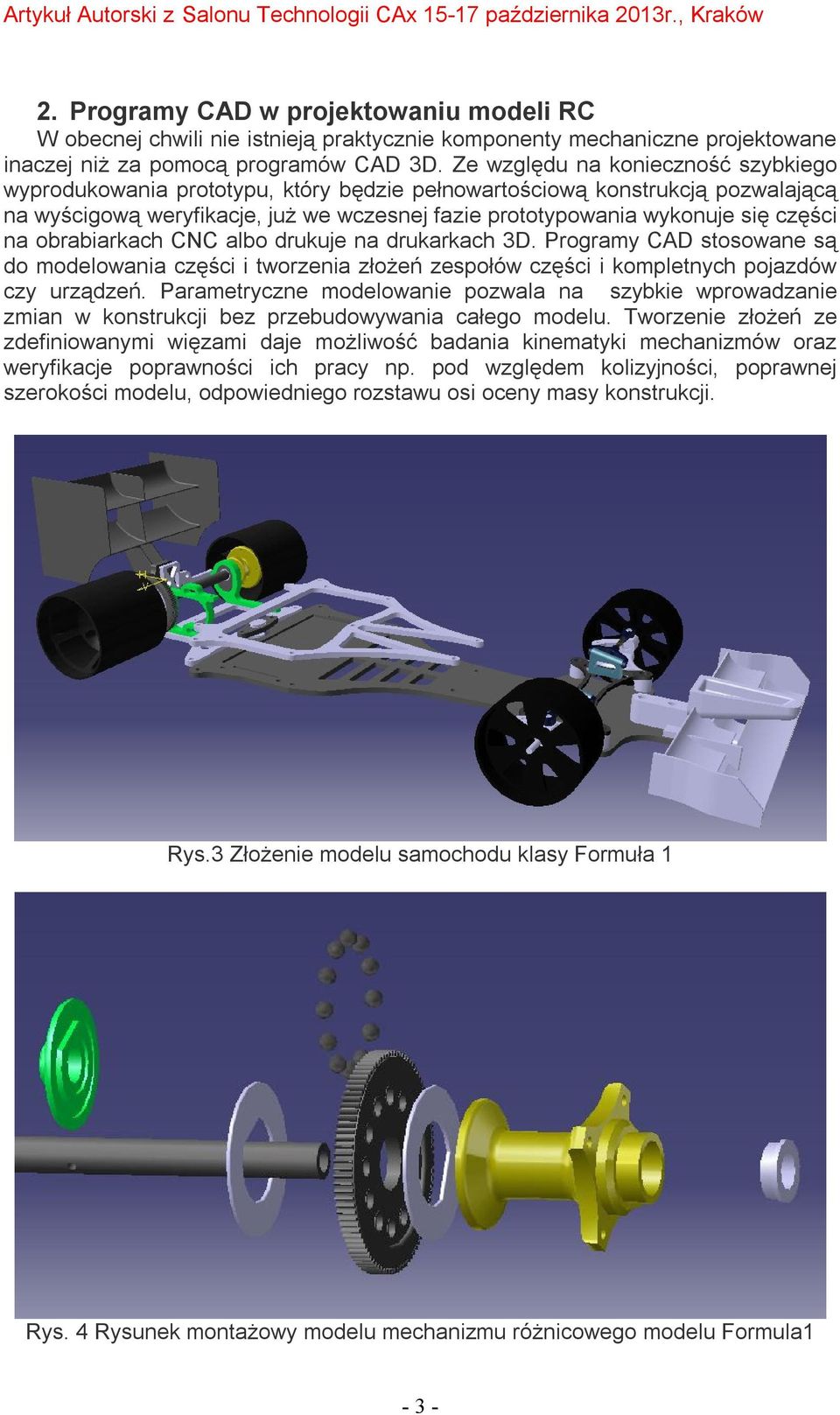 na obrabiarkach CNC albo drukuje na drukarkach 3D. Programy CAD stosowane są do modelowania części i tworzenia złożeń zespołów części i kompletnych pojazdów czy urządzeń.