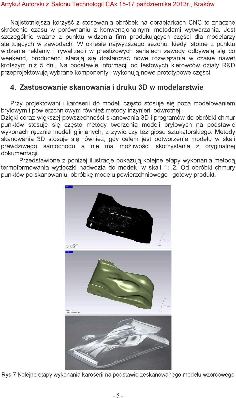 W okresie najwyższego sezonu, kiedy istotne z punktu widzenia reklamy i rywalizacji w prestiżowych serialach zawody odbywają się co weekend, producenci starają się dostarczać nowe rozwiązania w