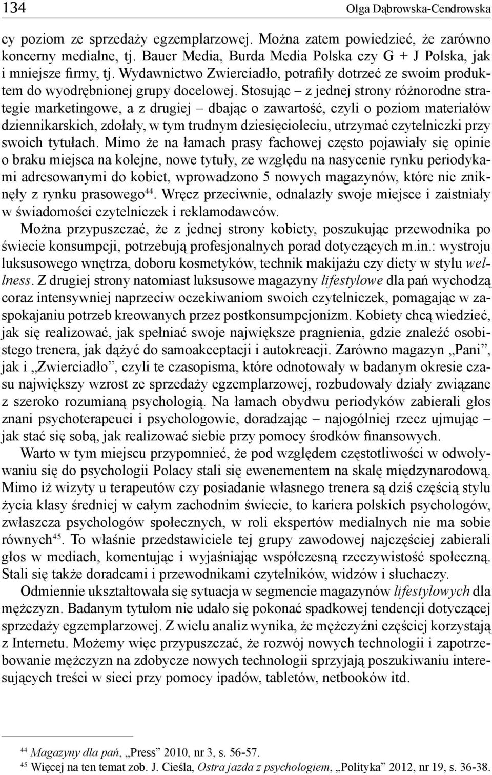 Stosując z jednej strony różnorodne strategie marketingowe, a z drugiej dbając o zawartość, czyli o poziom materiałów dziennikarskich, zdołały, w tym trudnym dziesięcioleciu, utrzymać czytelniczki