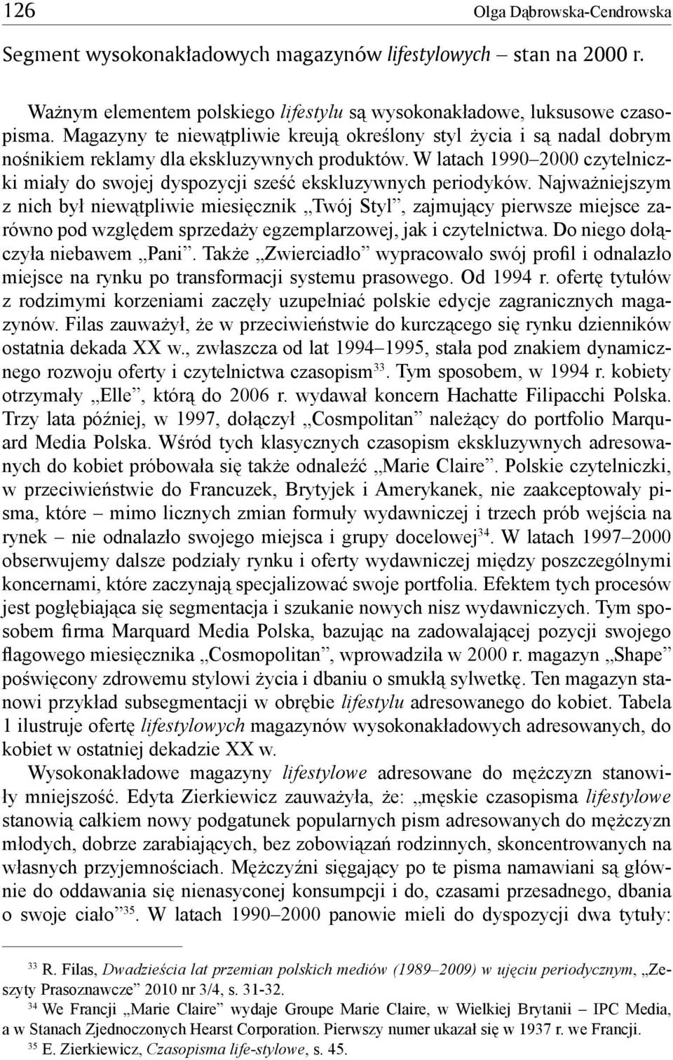 W latach 1990 2000 czytelniczki miały do swojej dyspozycji sześć ekskluzywnych periodyków.