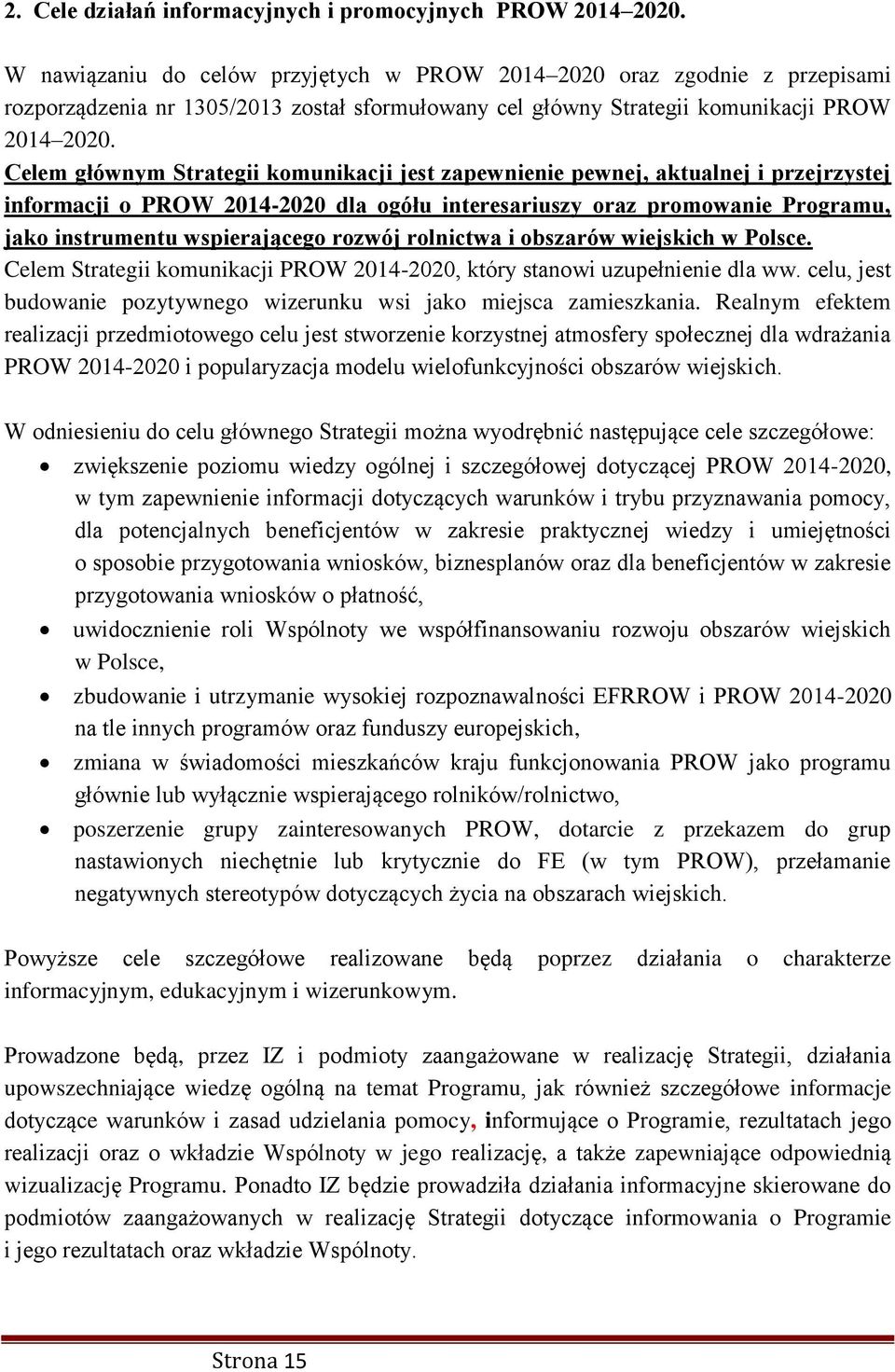 Celem głównym Strategii komunikacji jest zapewnienie pewnej, aktualnej i przejrzystej informacji o PROW 2014-2020 dla ogółu interesariuszy oraz promowanie Programu, jako instrumentu wspierającego