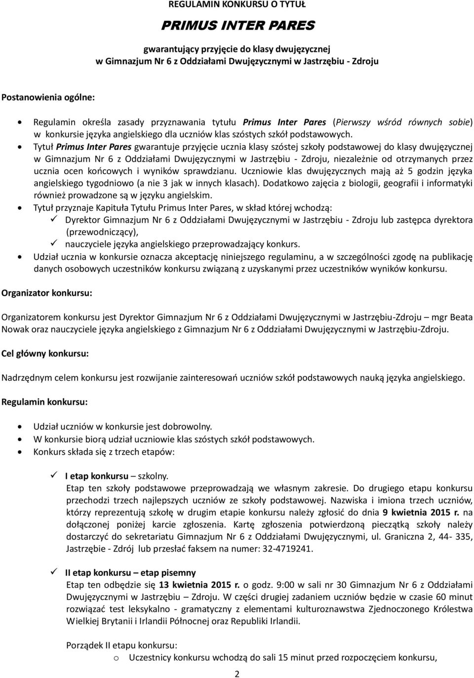 Tytuł Primus Inter Pares gwarantuje przyjęcie ucznia klasy szóstej szkoły podstawowej do klasy dwujęzycznej w Gimnazjum Nr 6 z Oddziałami Dwujęzycznymi w Jastrzębiu - Zdroju, niezależnie od