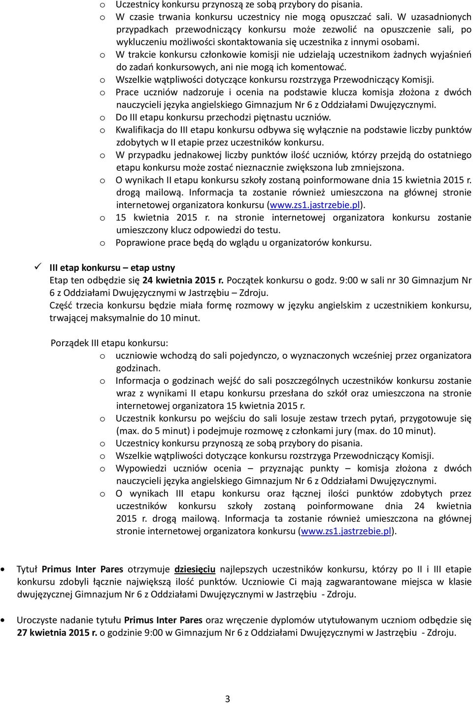 o W trakcie konkursu członkowie komisji nie udzielają uczestnikom żadnych wyjaśnieo do zadao konkursowych, ani nie mogą ich komentowad.