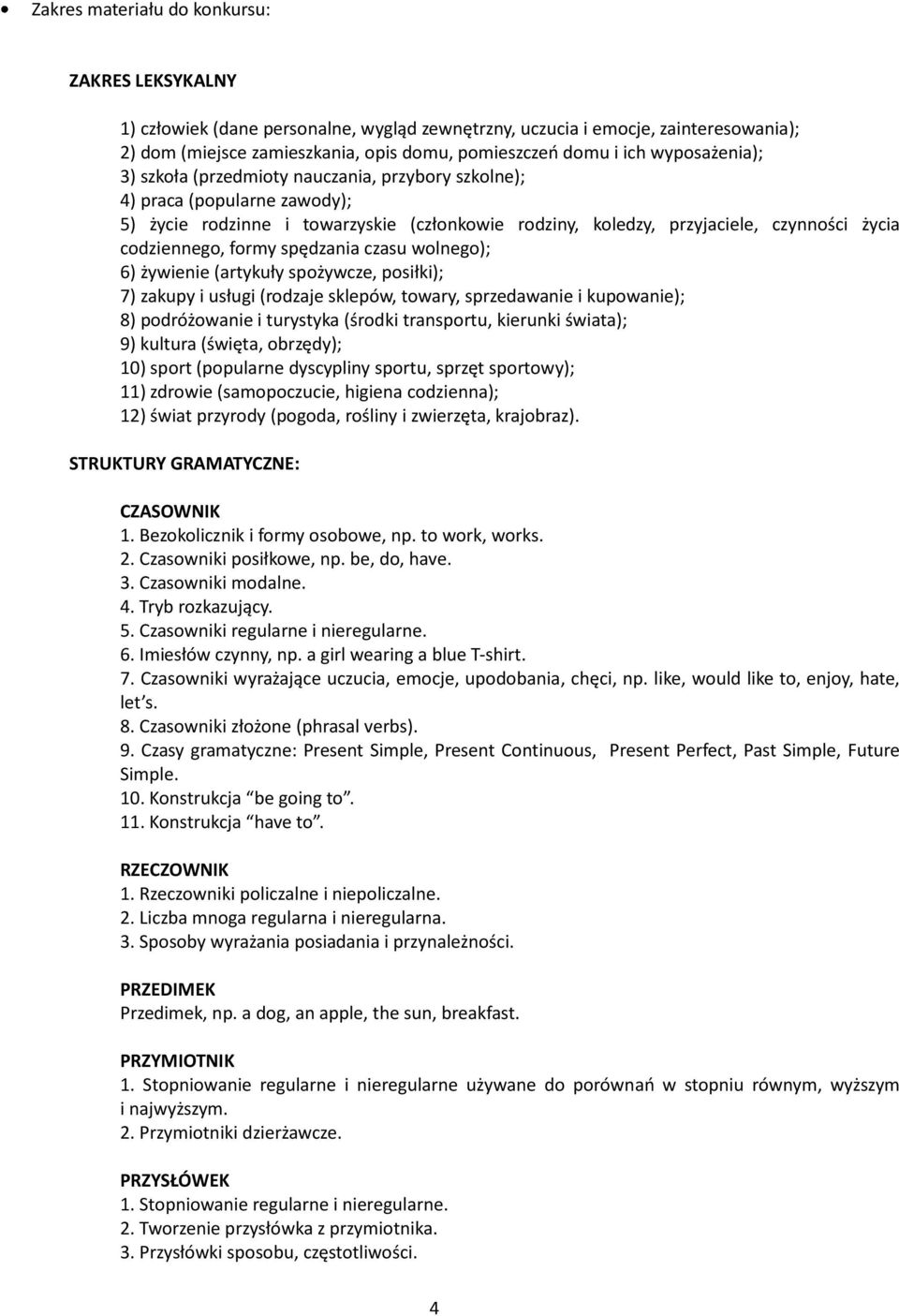 formy spędzania czasu wolnego); 6) żywienie (artykuły spożywcze, posiłki); 7) zakupy i usługi (rodzaje sklepów, towary, sprzedawanie i kupowanie); 8) podróżowanie i turystyka (środki transportu,