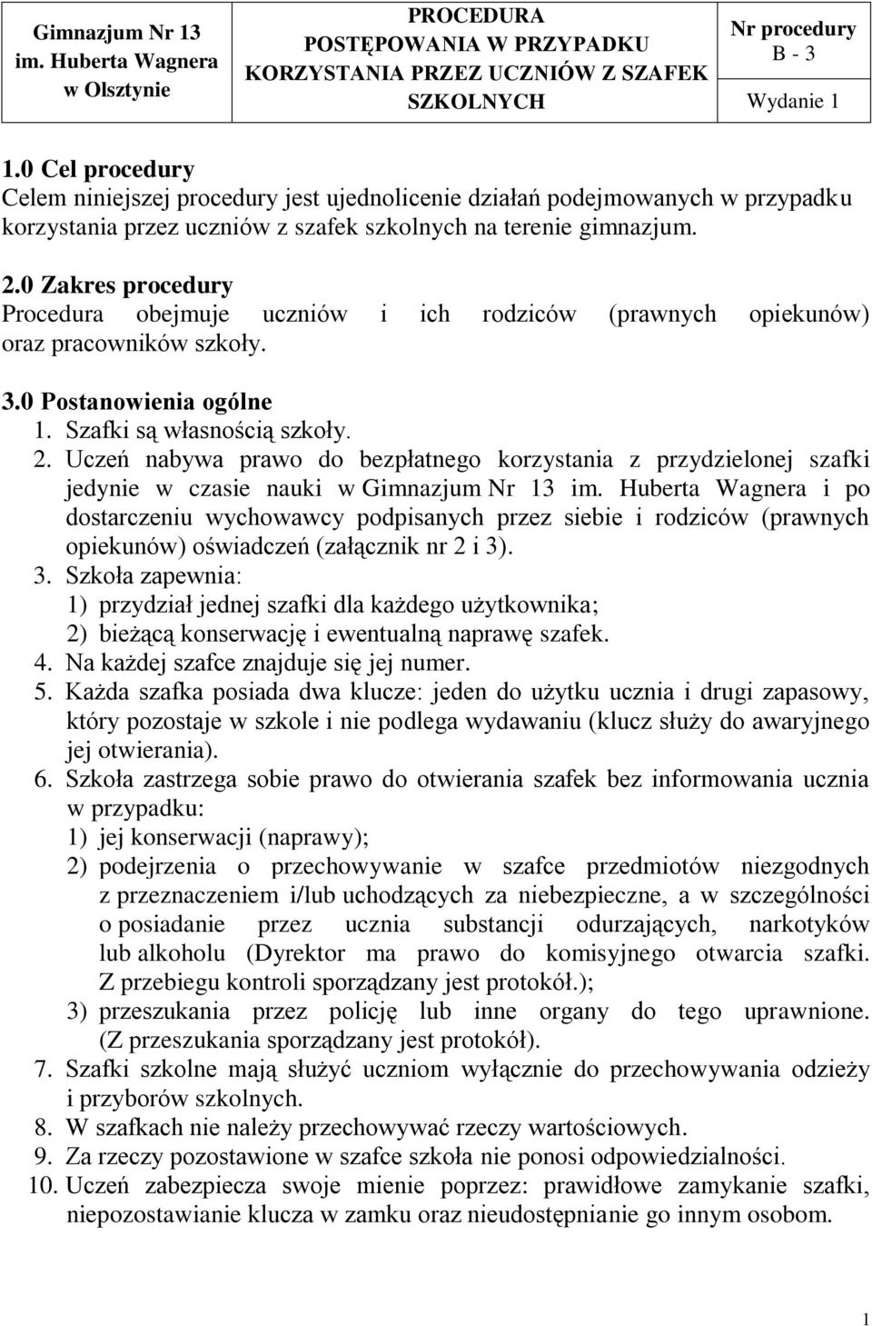 0 Zakres procedury Procedura obejmuje uczniów i ich rodziców (prawnych opiekunów) oraz pracowników szkoły. 3.0 Postanowienia ogólne 1. Szafki są własnością szkoły. 2.