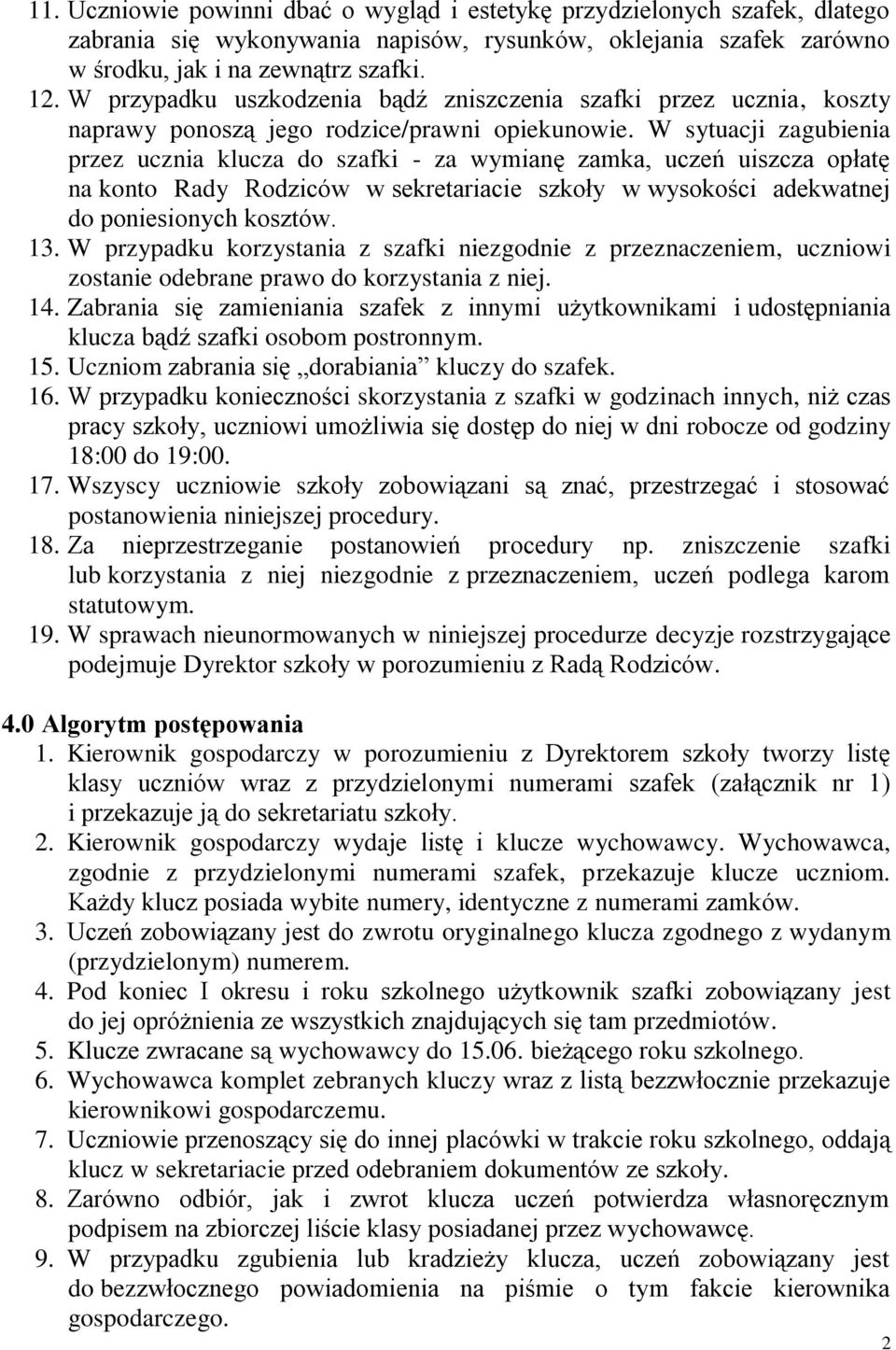 W sytuacji zagubienia przez ucznia klucza do szafki - za wymianę zamka, uczeń uiszcza opłatę na konto Rady Rodziców w sekretariacie szkoły w wysokości adekwatnej do poniesionych kosztów. 13.