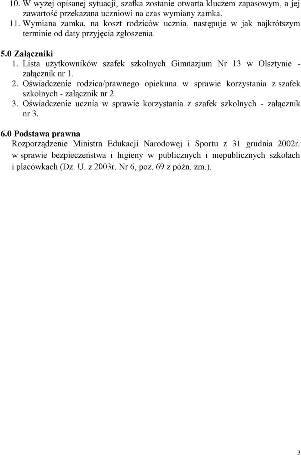 Lista użytkowników szafek szkolnych Gimnazjum Nr 13 w Olsztynie - załącznik nr 1. 2. Oświadczenie rodzica/prawnego opiekuna w sprawie korzystania z szafek szkolnych - załącznik nr 2. 3.