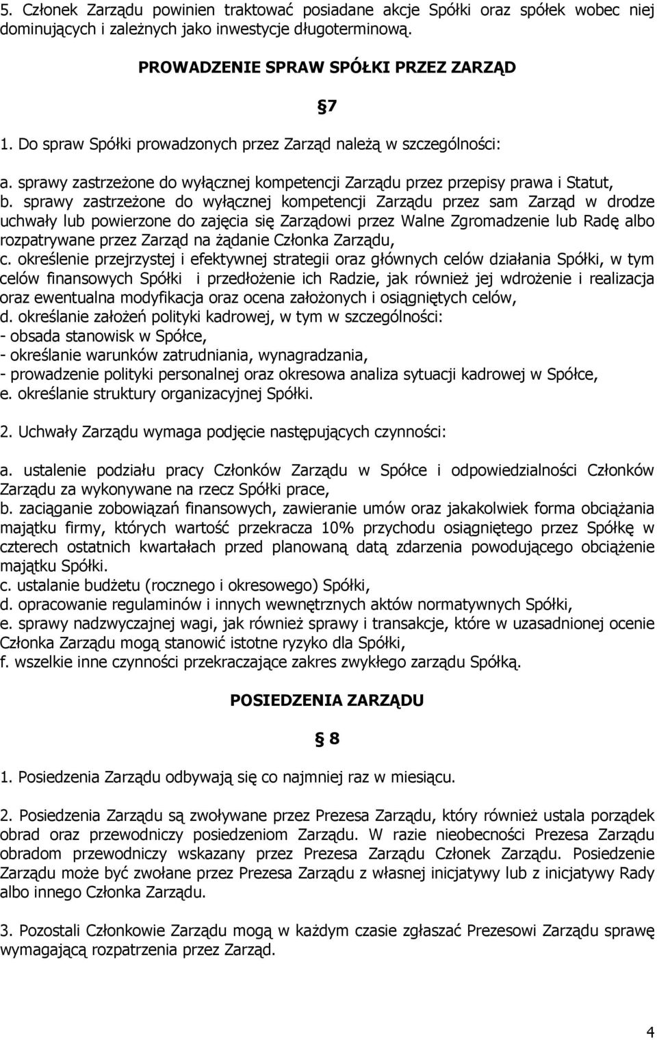 sprawy zastrzeżone do wyłącznej kompetencji Zarządu przez sam Zarząd w drodze uchwały lub powierzone do zajęcia się Zarządowi przez Walne Zgromadzenie lub Radę albo rozpatrywane przez Zarząd na