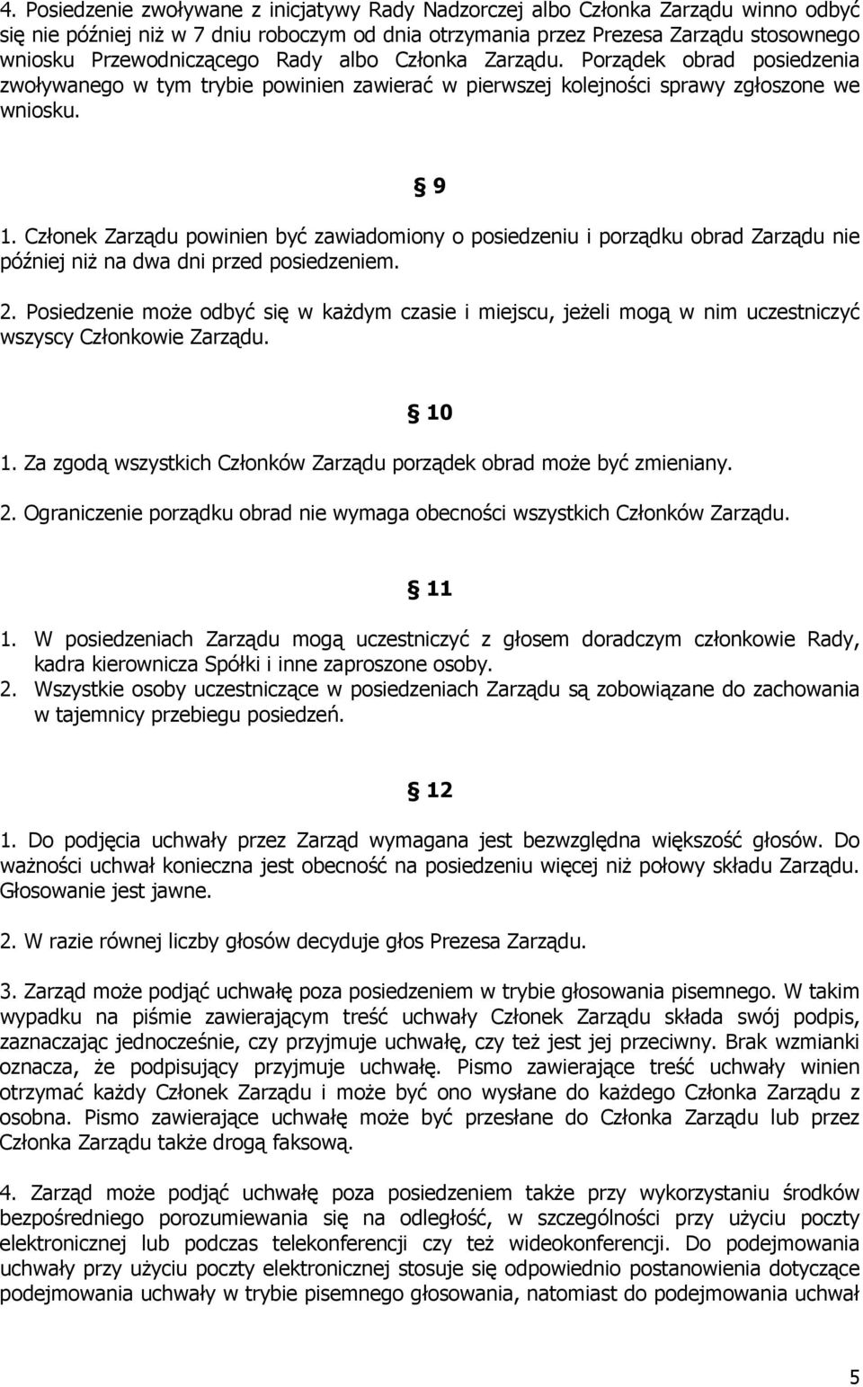 Członek Zarządu powinien być zawiadomiony o posiedzeniu i porządku obrad Zarządu nie później niż na dwa dni przed posiedzeniem. 2.