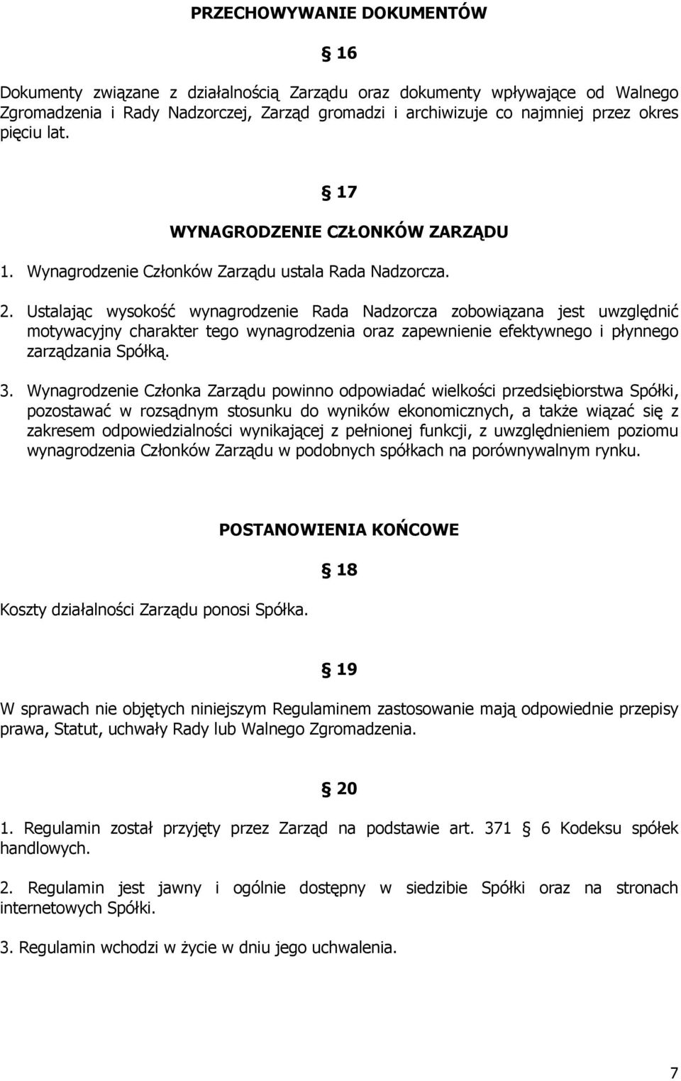 Ustalając wysokość wynagrodzenie Rada Nadzorcza zobowiązana jest uwzględnić motywacyjny charakter tego wynagrodzenia oraz zapewnienie efektywnego i płynnego zarządzania Spółką. 3.