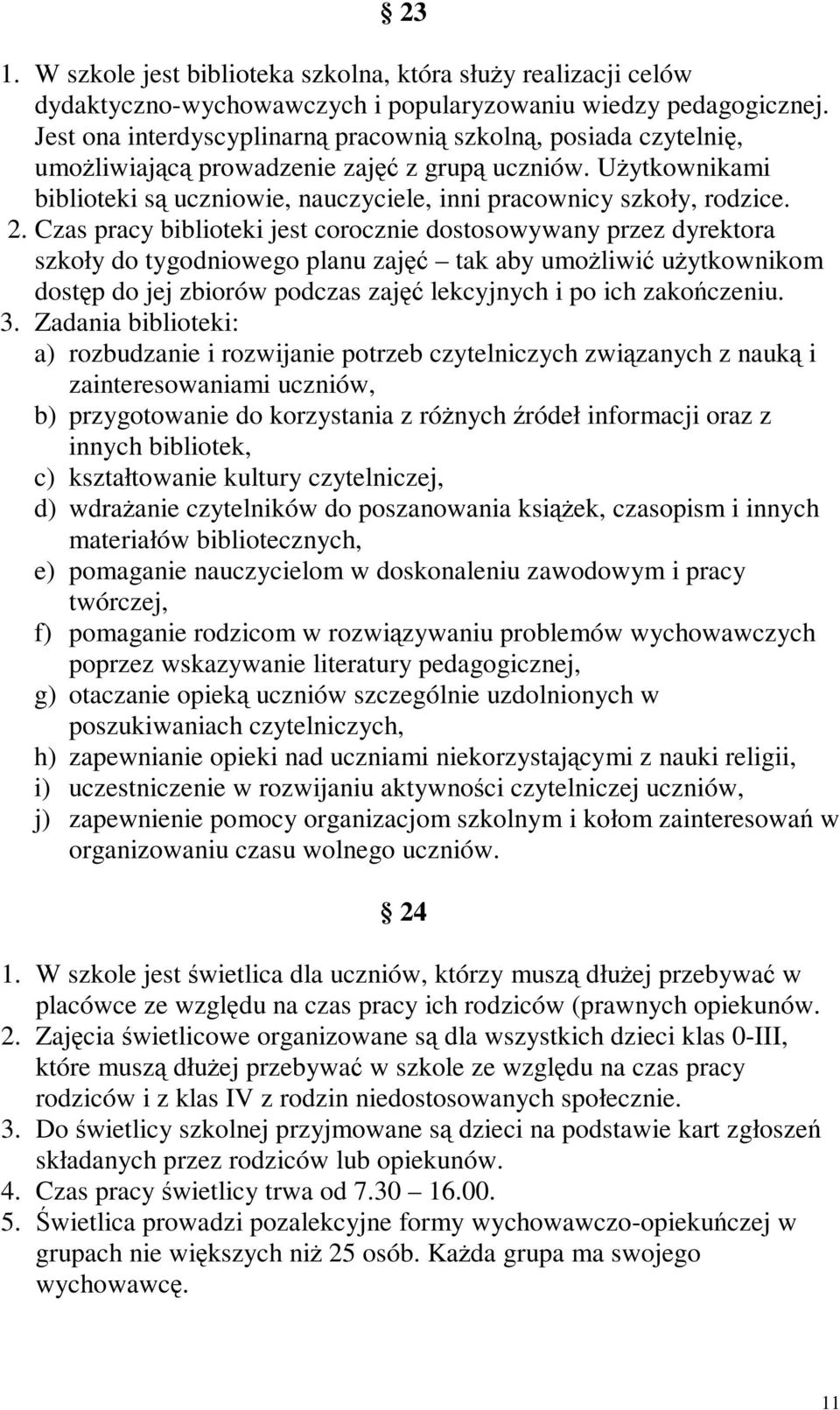 Czas pracy biblioteki jest corocznie dostosowywany przez dyrektora szkoły do tygodniowego planu zaj tak aby umoliwi uytkownikom dostp do jej zbiorów podczas zaj lekcyjnych i po ich zakoczeniu. 3.