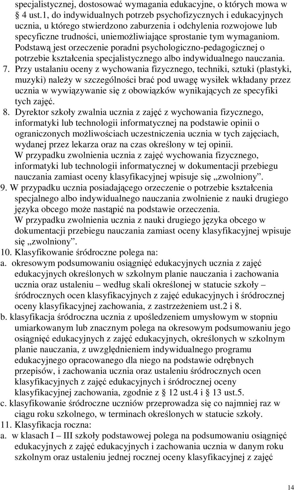 Podstaw jest orzeczenie poradni psychologiczno-pedagogicznej o potrzebie kształcenia specjalistycznego albo indywidualnego nauczania. 7.