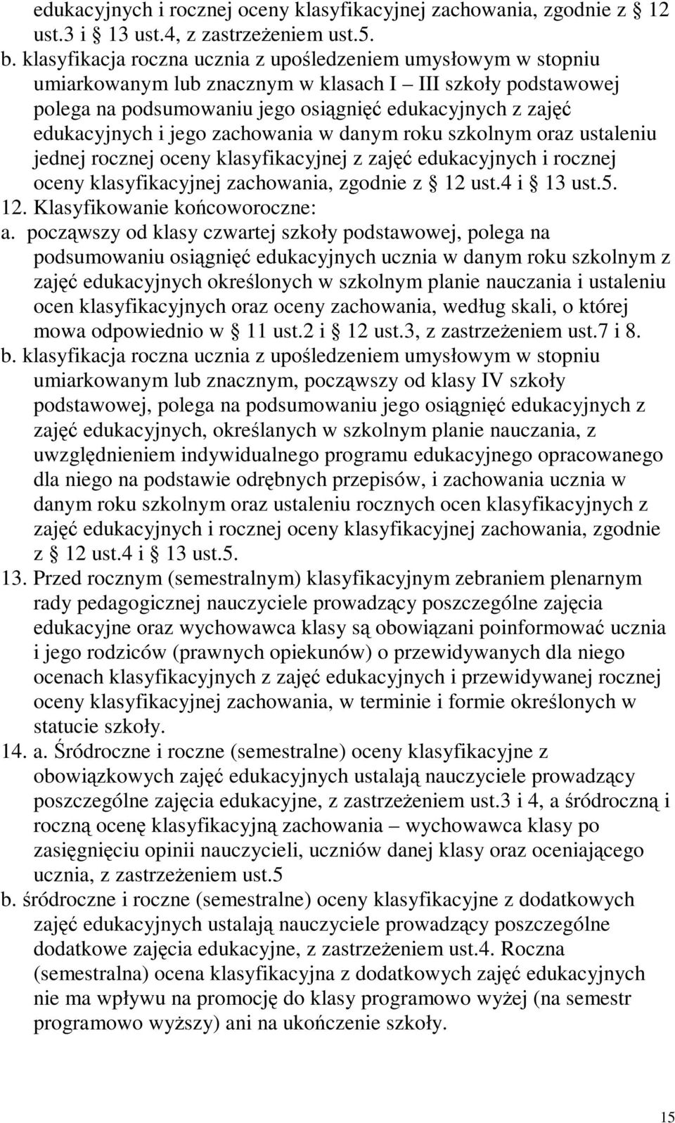 zachowania w danym roku szkolnym oraz ustaleniu jednej rocznej oceny klasyfikacyjnej z zaj edukacyjnych i rocznej oceny klasyfikacyjnej zachowania, zgodnie z 12 ust.4 i 13 ust.5. 12. Klasyfikowanie kocoworoczne: a.