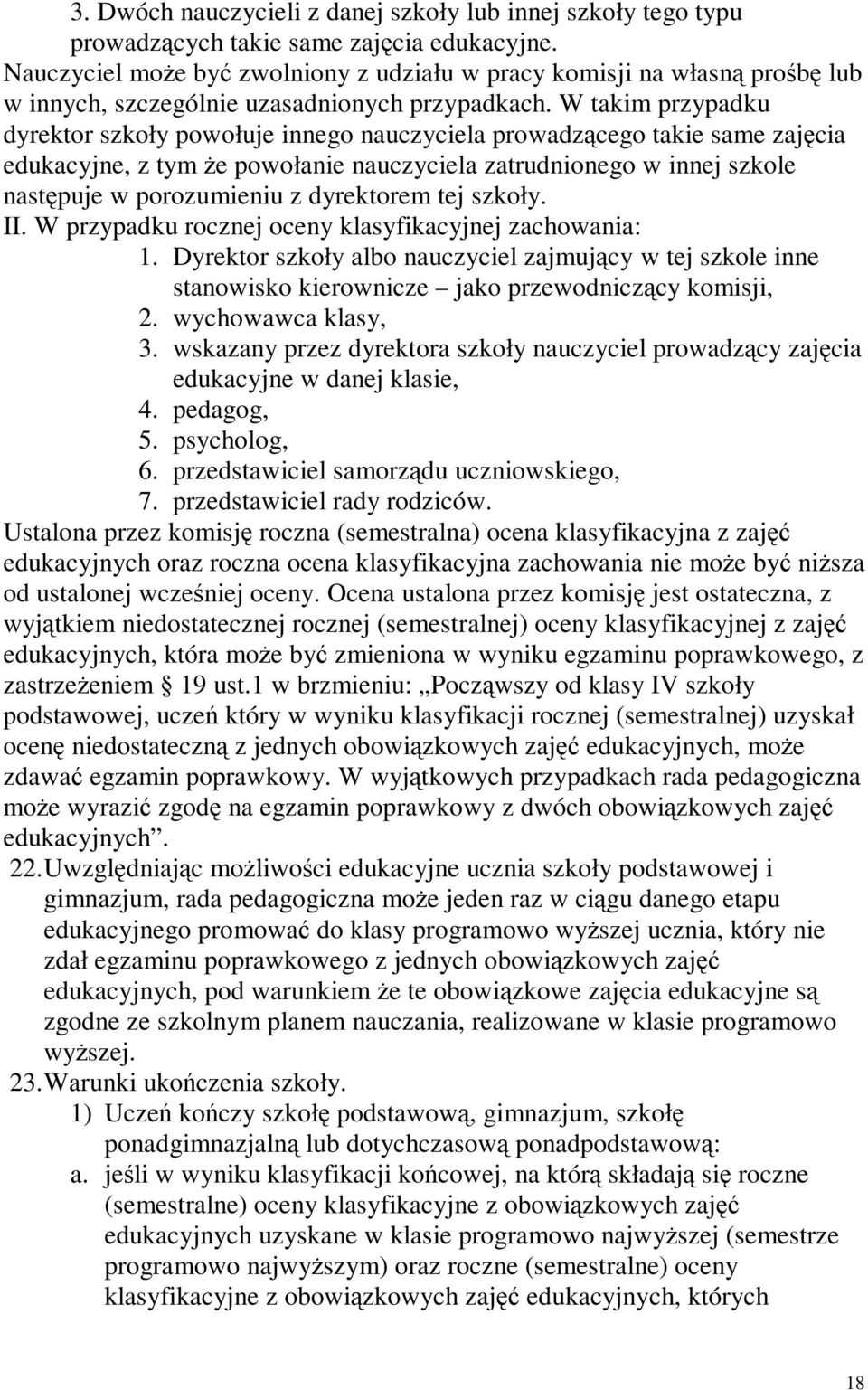 W takim przypadku dyrektor szkoły powołuje innego nauczyciela prowadzcego takie same zajcia edukacyjne, z tym e powołanie nauczyciela zatrudnionego w innej szkole nastpuje w porozumieniu z dyrektorem