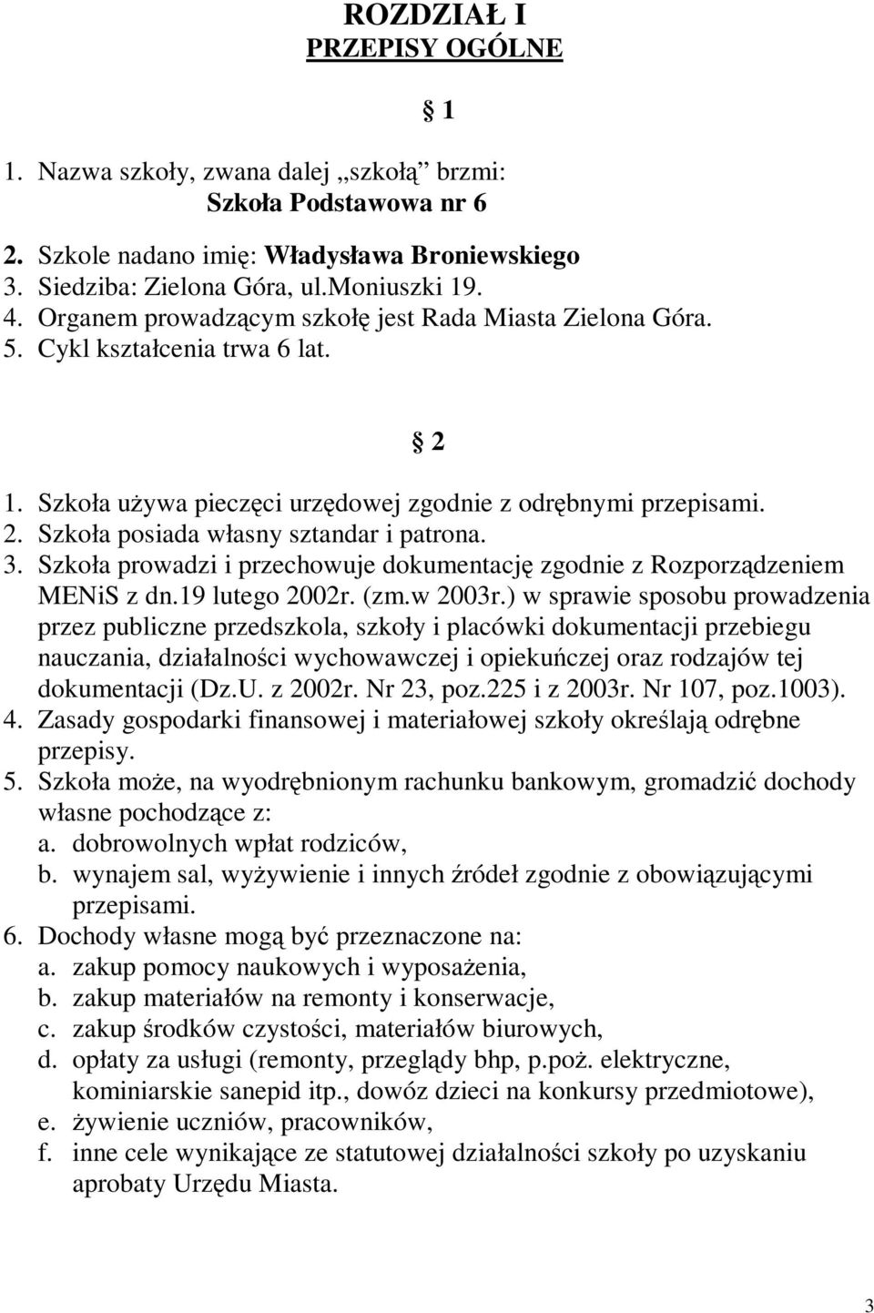 Szkoła prowadzi i przechowuje dokumentacj zgodnie z Rozporzdzeniem MENiS z dn.19 lutego 2002r. (zm.w 2003r.