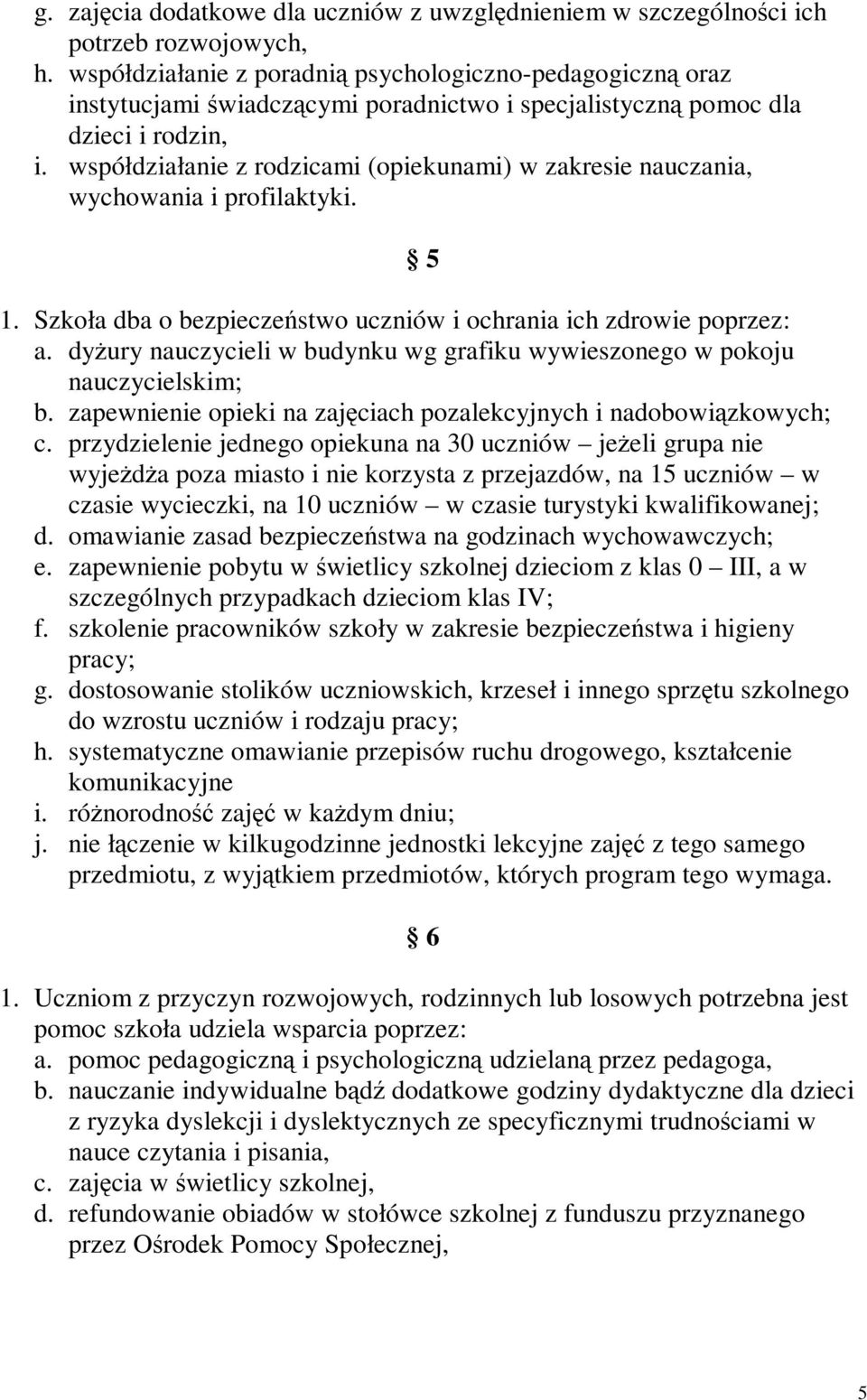 współdziałanie z rodzicami (opiekunami) w zakresie nauczania, wychowania i profilaktyki. 5 1. Szkoła dba o bezpieczestwo uczniów i ochrania ich zdrowie poprzez: a.