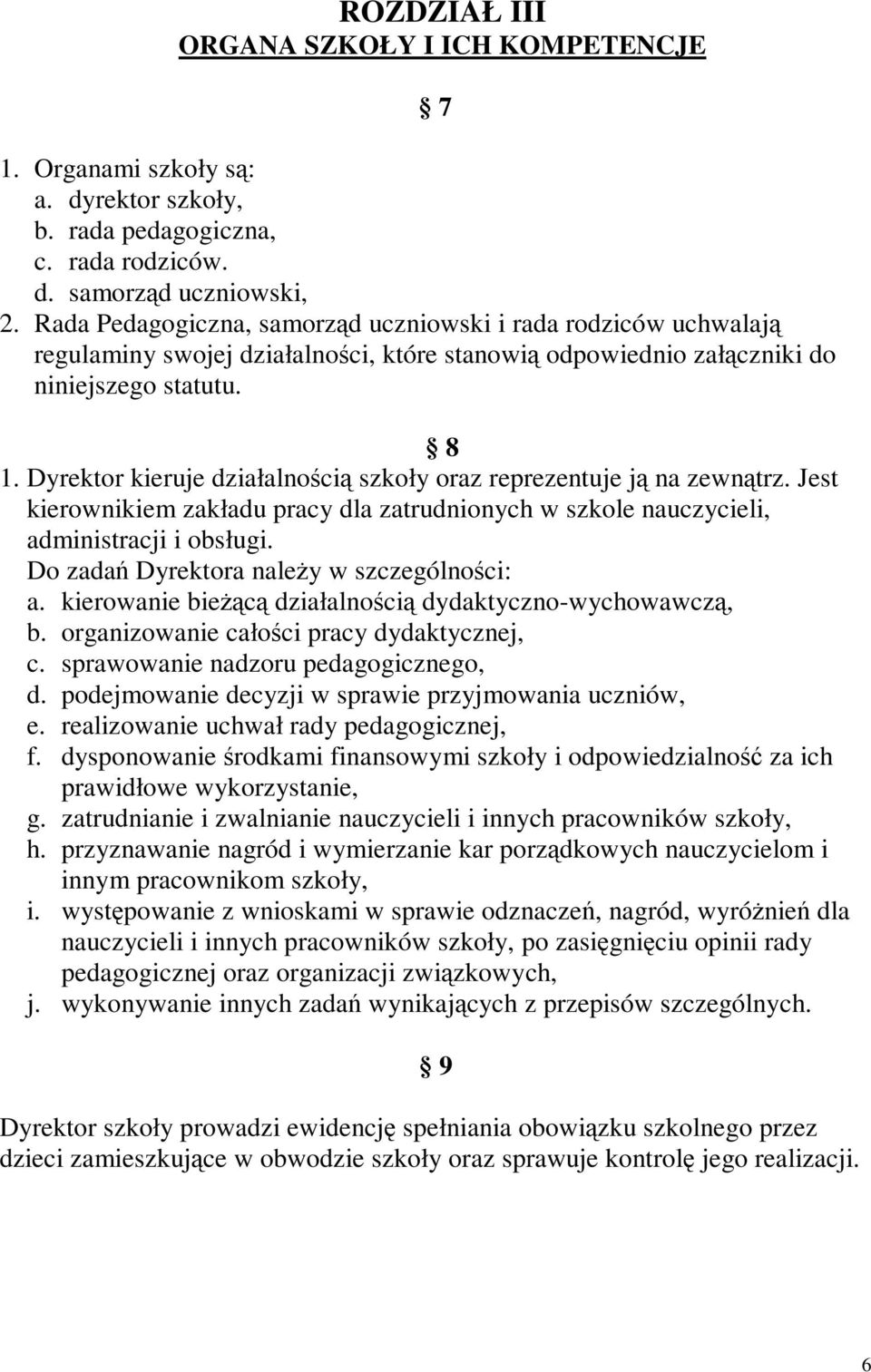 Dyrektor kieruje działalnoci szkoły oraz reprezentuje j na zewntrz. Jest kierownikiem zakładu pracy dla zatrudnionych w szkole nauczycieli, administracji i obsługi.