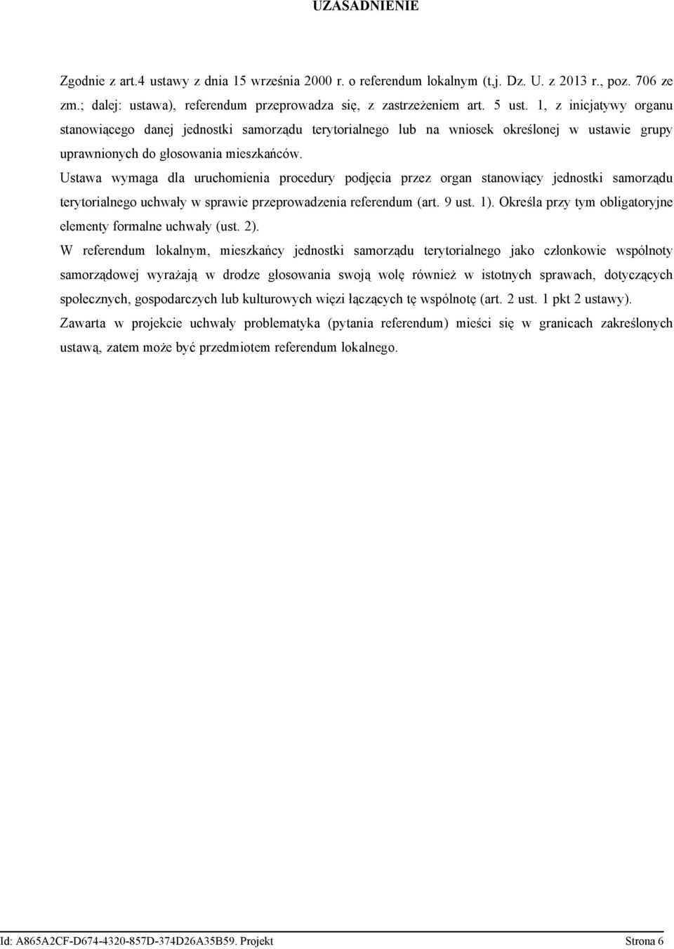 Ustawa wymaga dla uruchomienia procedury podjęcia przez organ stanowiący jednostki samorządu terytorialnego uchwały w sprawie przeprowadzenia referendum (art. 9 ust. 1).