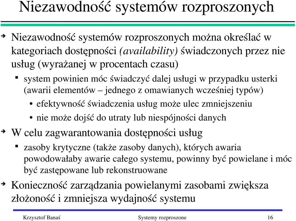 może dojść do utraty lub niespójności danych W celu zagwarantowania dostępności usług zasoby krytyczne (także zasoby danych), których awaria powodowałaby awarie całego systemu,