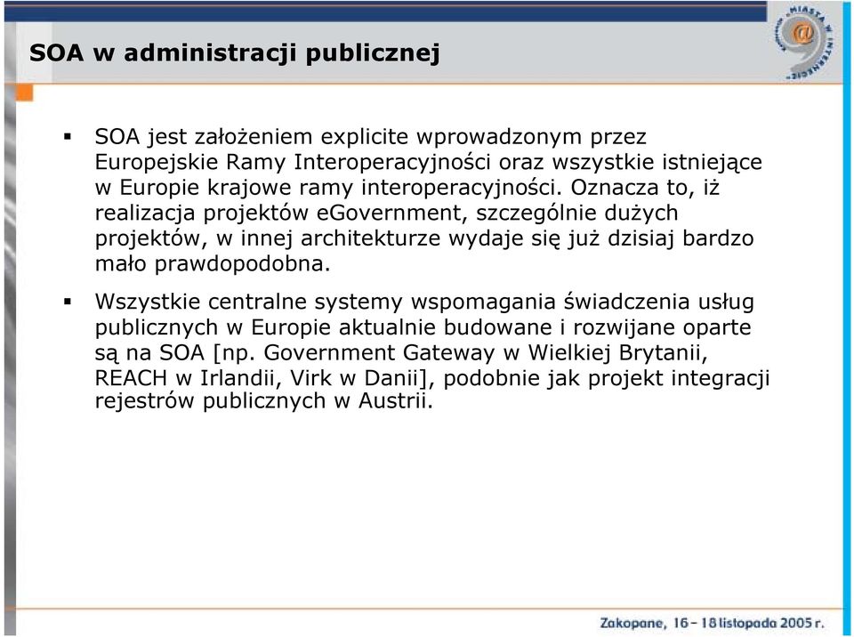 Oznacza to, iż realizacja projektów egovernment, szczególnie dużych projektów, w innej architekturze wydaje się już dzisiaj bardzo mało prawdopodobna.