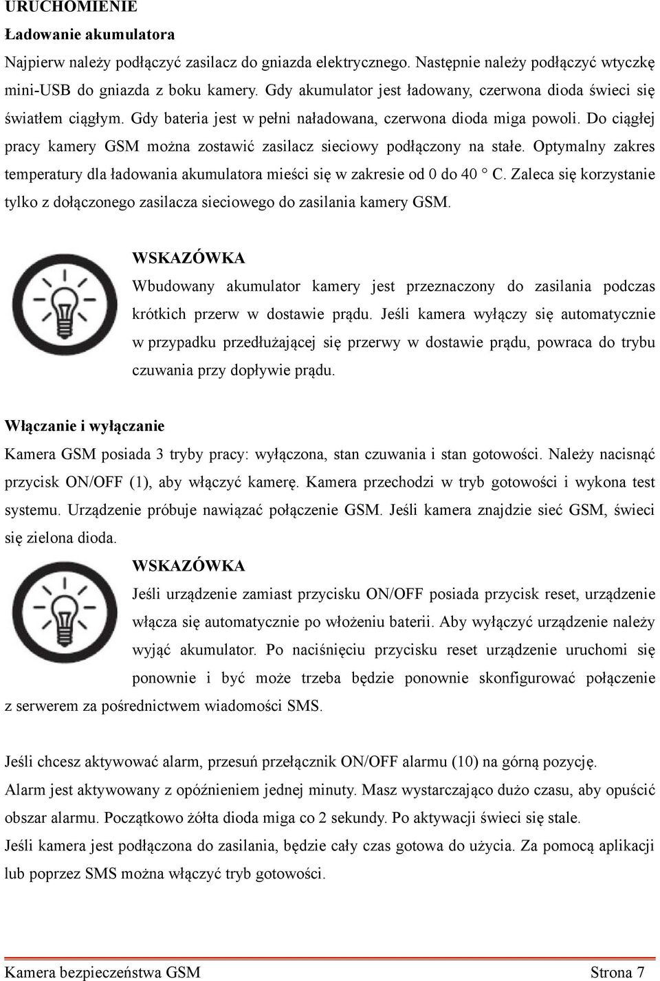 Do ciągłej pracy kamery GSM można zostawić zasilacz sieciowy podłączony na stałe. Optymalny zakres temperatury dla ładowania akumulatora mieści się w zakresie od 0 do 40 C.