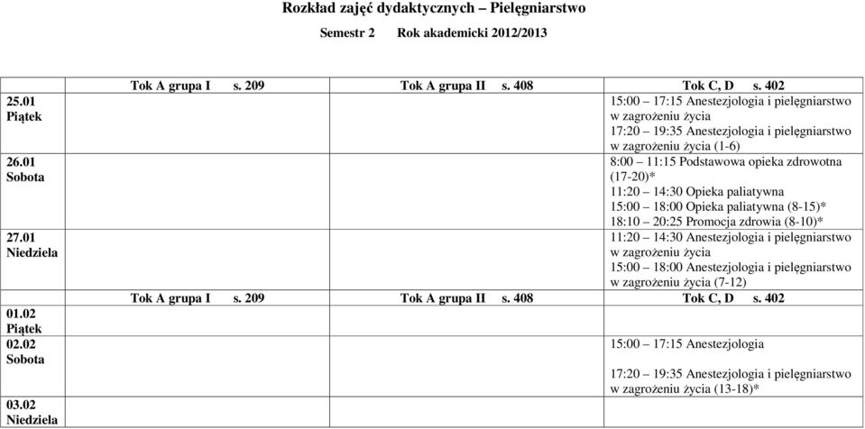 8:00 11:15 Podstawowa opieka zdrowotna (17-20)* 11:20 14:30 Opieka paliatywna 15:00 18:00 Opieka paliatywna (8-15)* 18:10 20:25 Promocja