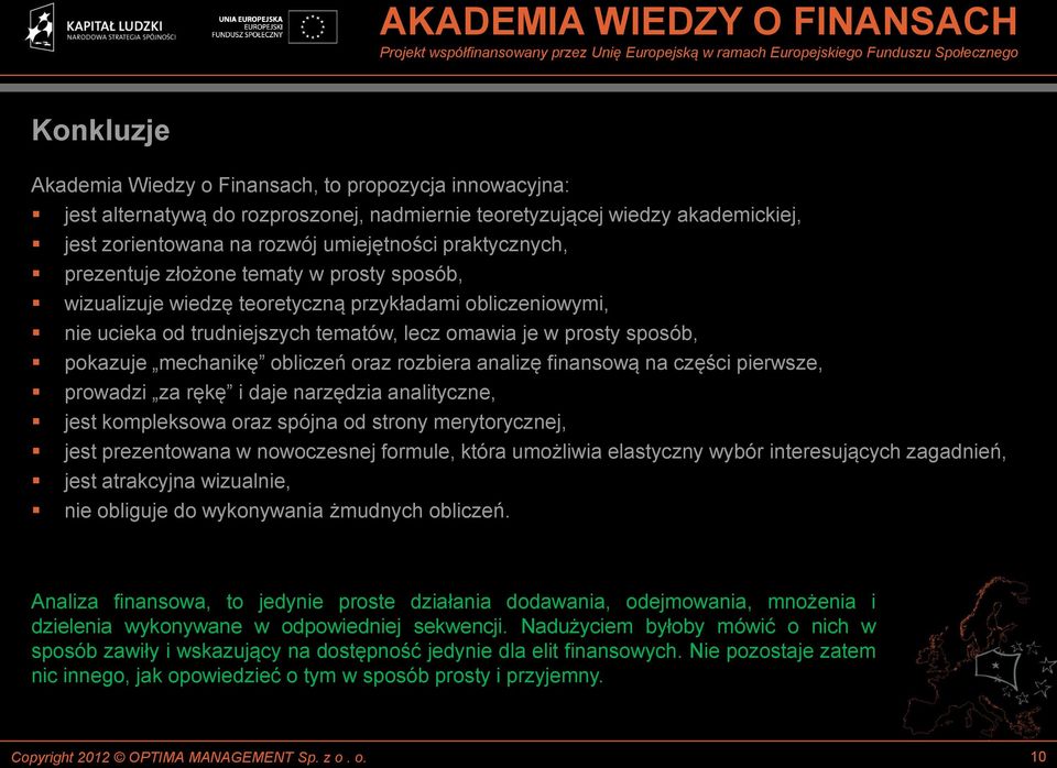 mechanikę obliczeń oraz rozbiera analizę finansową na części pierwsze, prowadzi za rękę i daje narzędzia analityczne, jest kompleksowa oraz spójna od strony merytorycznej, jest prezentowana w