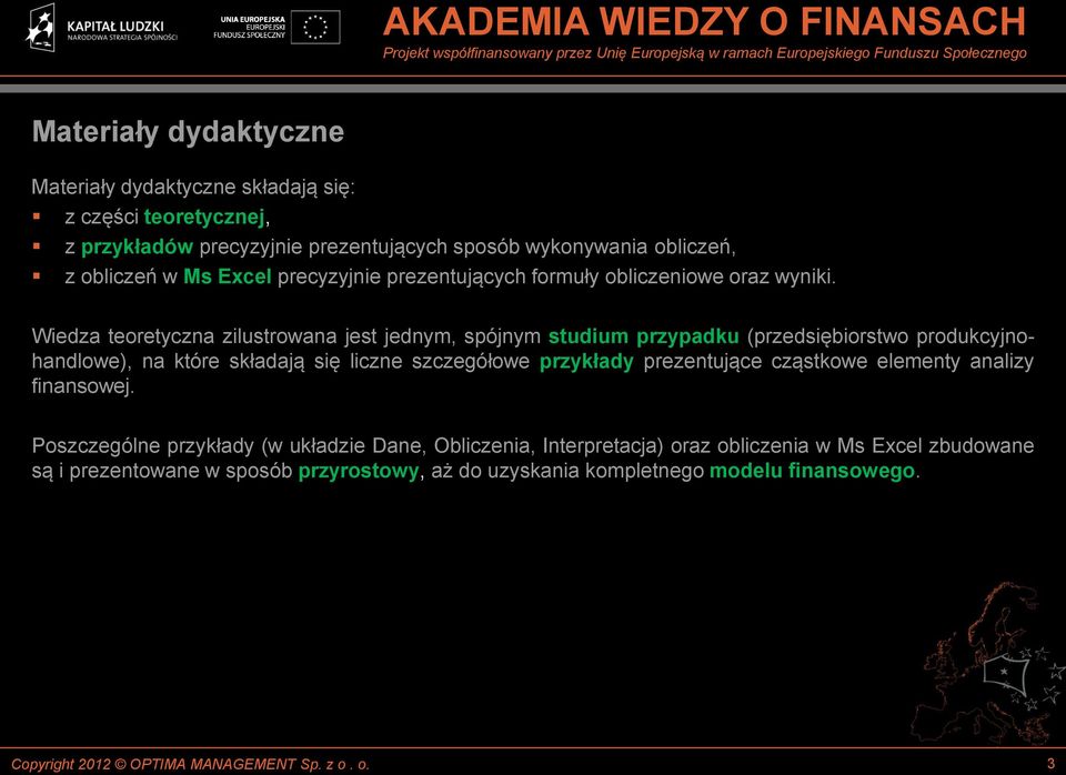 Wiedza teoretyczna zilustrowana jest jednym, spójnym studium przypadku (przedsiębiorstwo produkcyjnohandlowe), na które składają się liczne szczegółowe