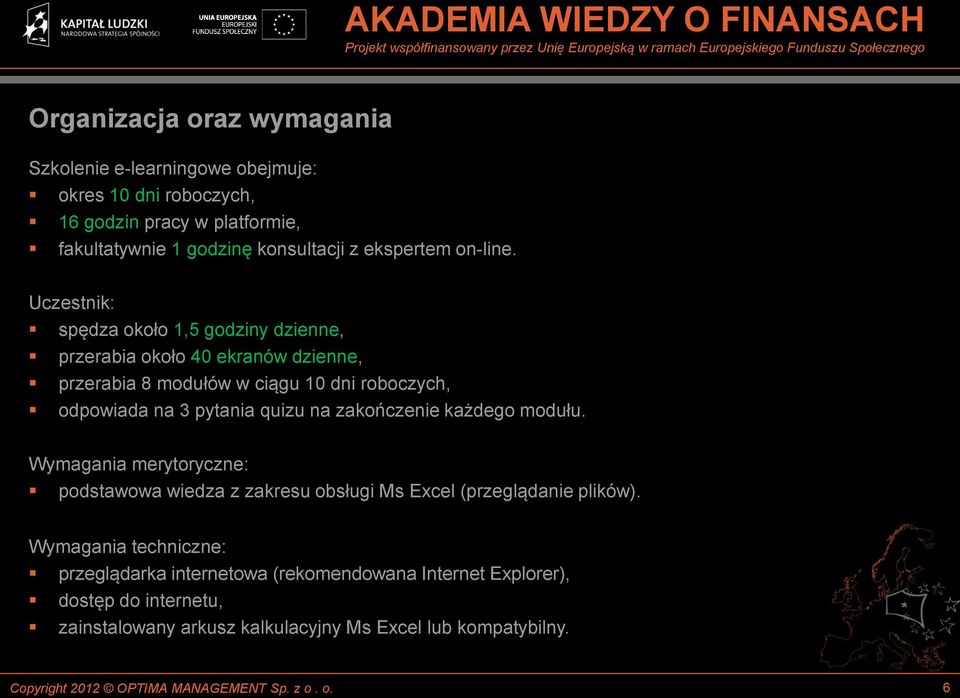 Uczestnik: spędza około 1,5 godziny dzienne, przerabia około 40 ekranów dzienne, przerabia 8 modułów w ciągu 10 dni roboczych, odpowiada na 3 pytania