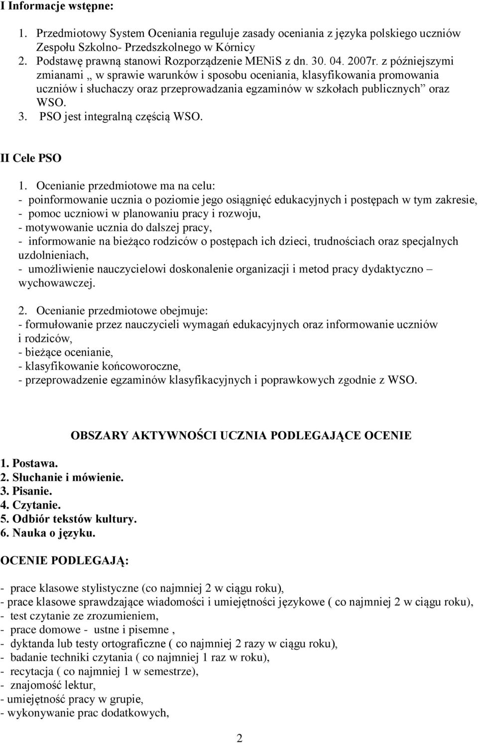 z późniejszymi zmianami w sprawie warunków i sposobu oceniania, klasyfikowania promowania uczniów i słuchaczy oraz przeprowadzania egzaminów w szkołach publicznych oraz WSO. 3.