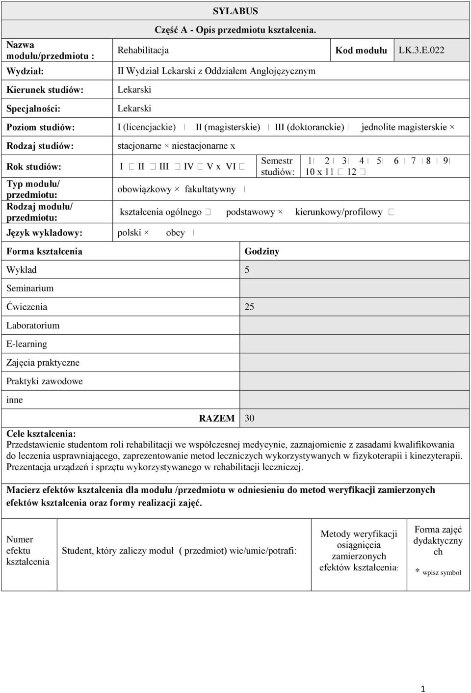 modułu/ przedmiotu: Język wykładowy: Forma kształcenia Semestr studiów: Godziny Wykład 5 Seminarium wiczenia 25 Laboratorium E-learning Zajęcia praktyczne Praktyki zawodowe inne RAZEM 30 Cele